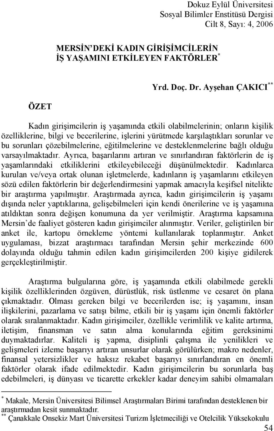 çözebilmelerine, e*itilmelerine ve desteklenmelerine ba*l oldu*u varsaylmaktadr. Ayrca, ba$arlarn artran ve snrlandran faktörlerin de i$ ya$amlarndaki etkiliklerini etkileyebilece*i dü$ünülmektedir.