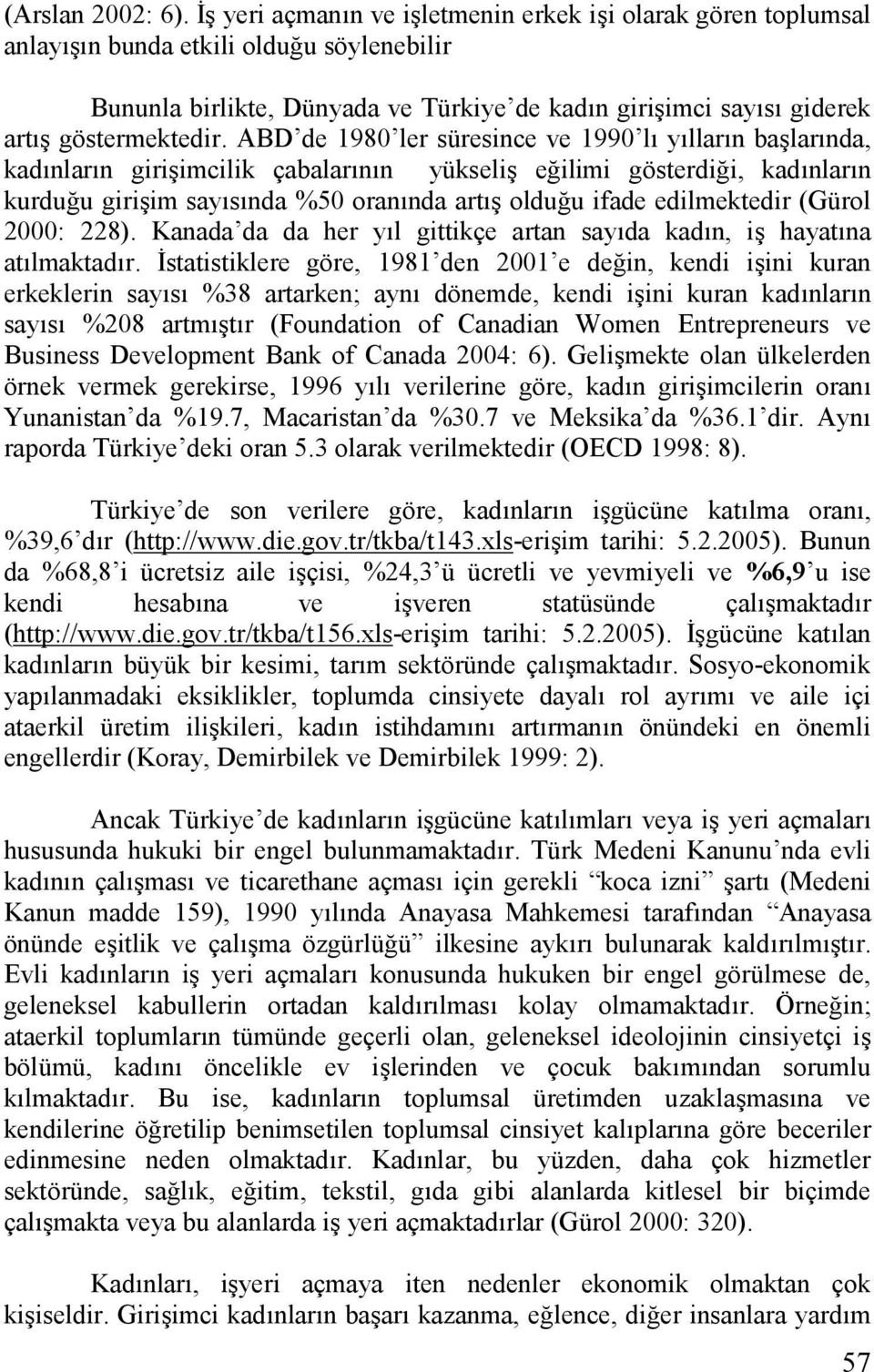 ABD de 1980 ler süresince ve 1990 l yllarn ba$larnda, kadnlarn giri$imcilik çabalarnn yükseli$ e*ilimi gösterdi*i, kadnlarn kurdu*u giri$im saysnda %50 orannda art$ oldu*u ifade edilmektedir (Gürol