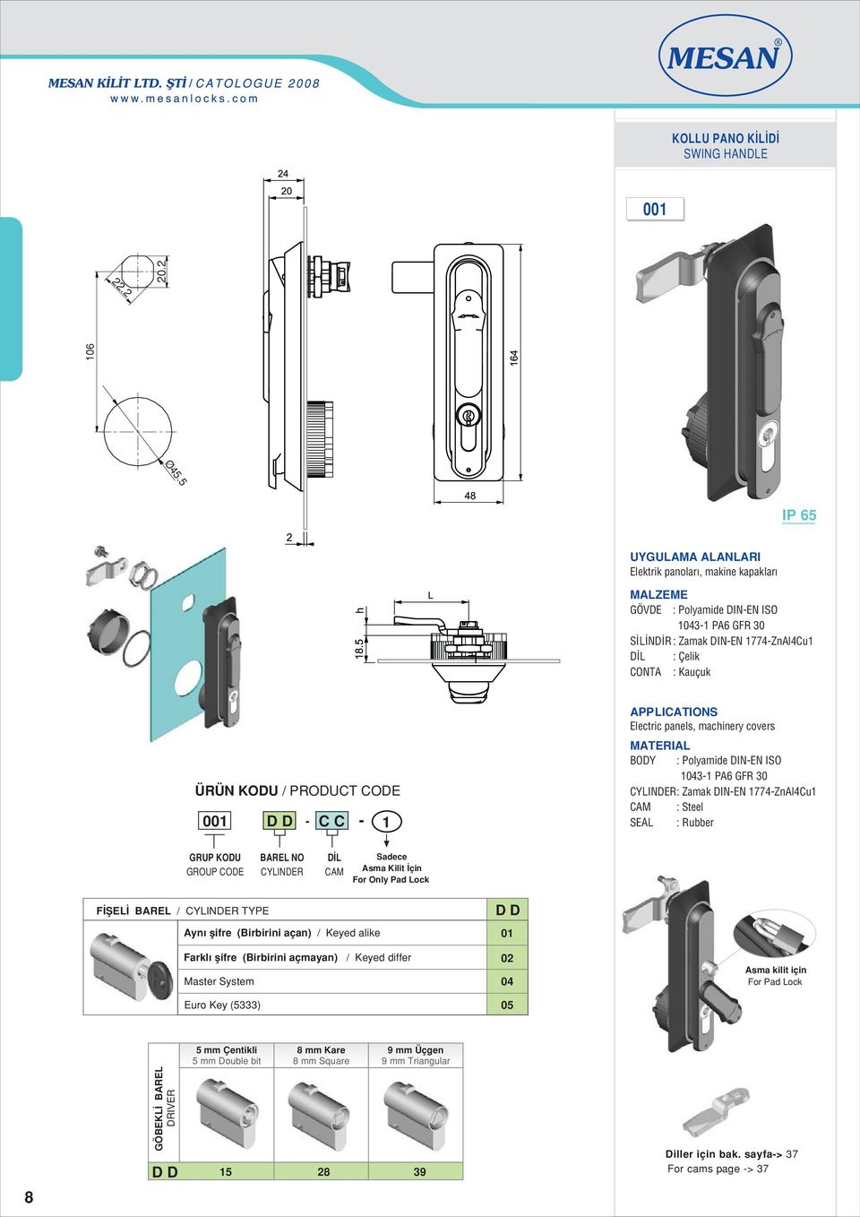 panels, machinery covers BODY : Polyamide DINEN ISO 043 PA6 GFR 30 CYLINDER: Zamak DINEN 774ZnAl4Cu CAM : Steel SEAL : Rubber BAREL NO CYLINDER D L CAM Sadece Asma Kilit çin For Only Pad Lock F