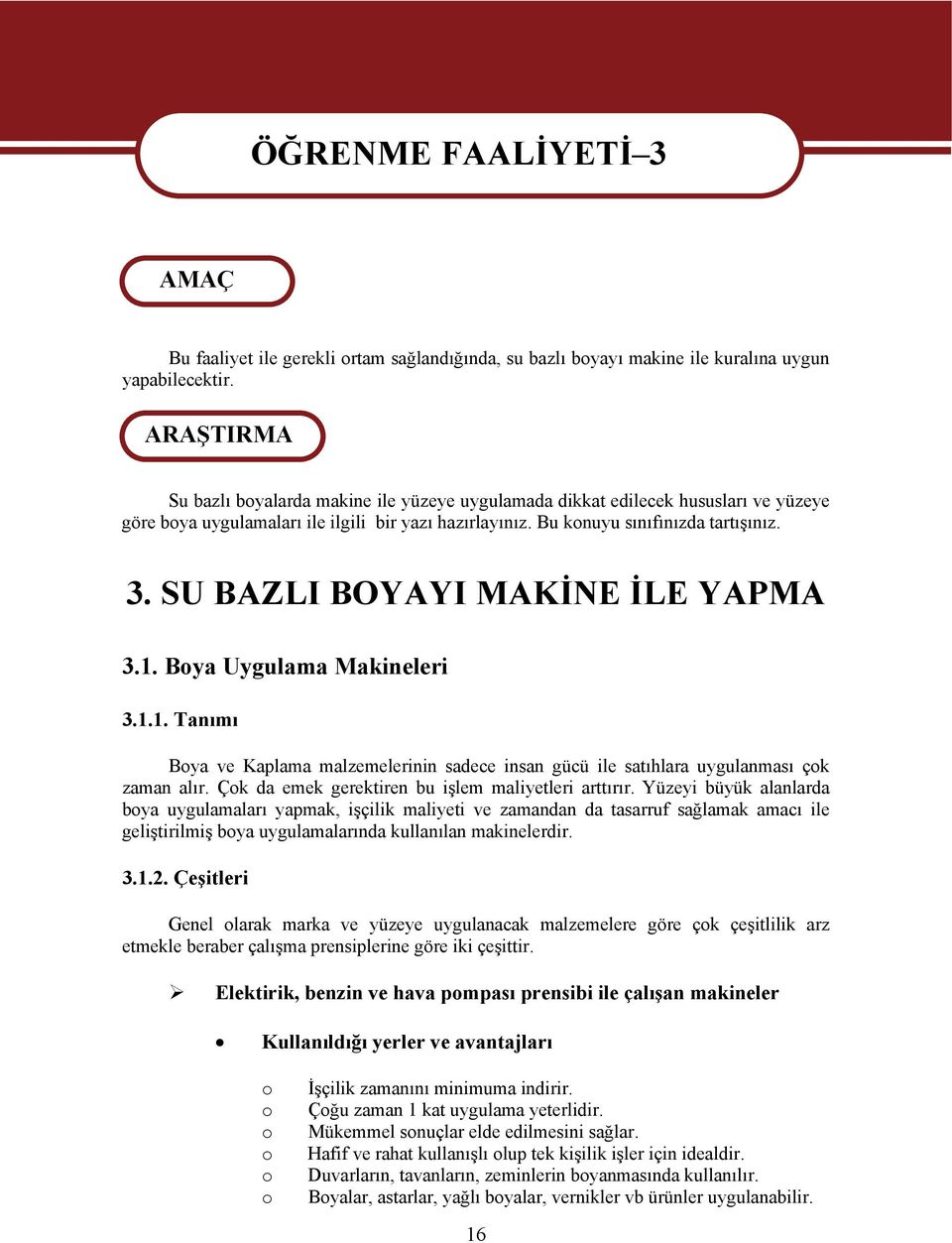 SU BAZLI BOYAYI MAKİNE İLE YAPMA 3.1. Boya Uygulama Makineleri 3.1.1. Tanımı Boya ve Kaplama malzemelerinin sadece insan gücü ile satıhlara uygulanması çok zaman alır.