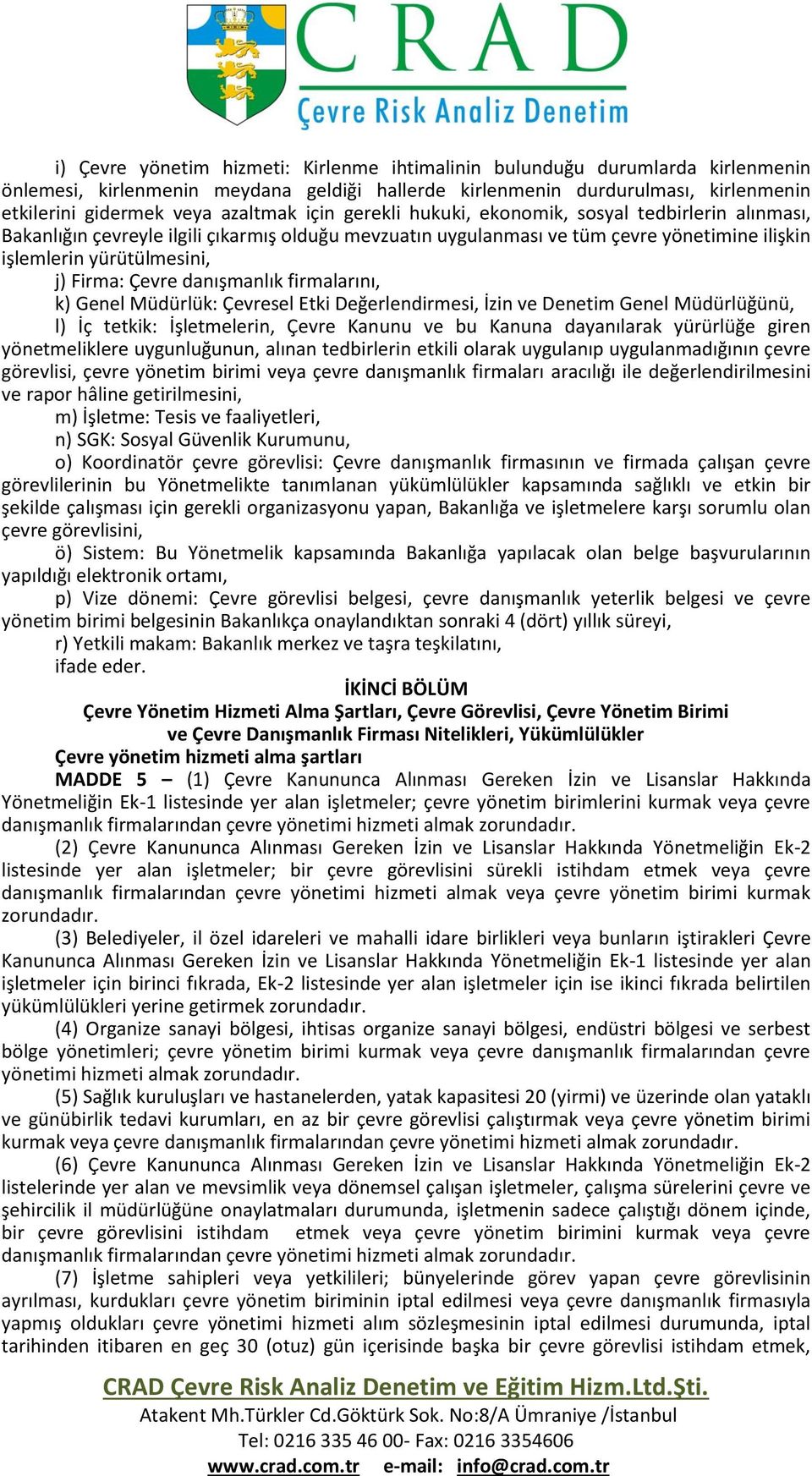 danışmanlık firmalarını, k) Genel Müdürlük: Çevresel Etki Değerlendirmesi, İzin ve Denetim Genel Müdürlüğünü, l) İç tetkik: İşletmelerin, Çevre Kanunu ve bu Kanuna dayanılarak yürürlüğe giren