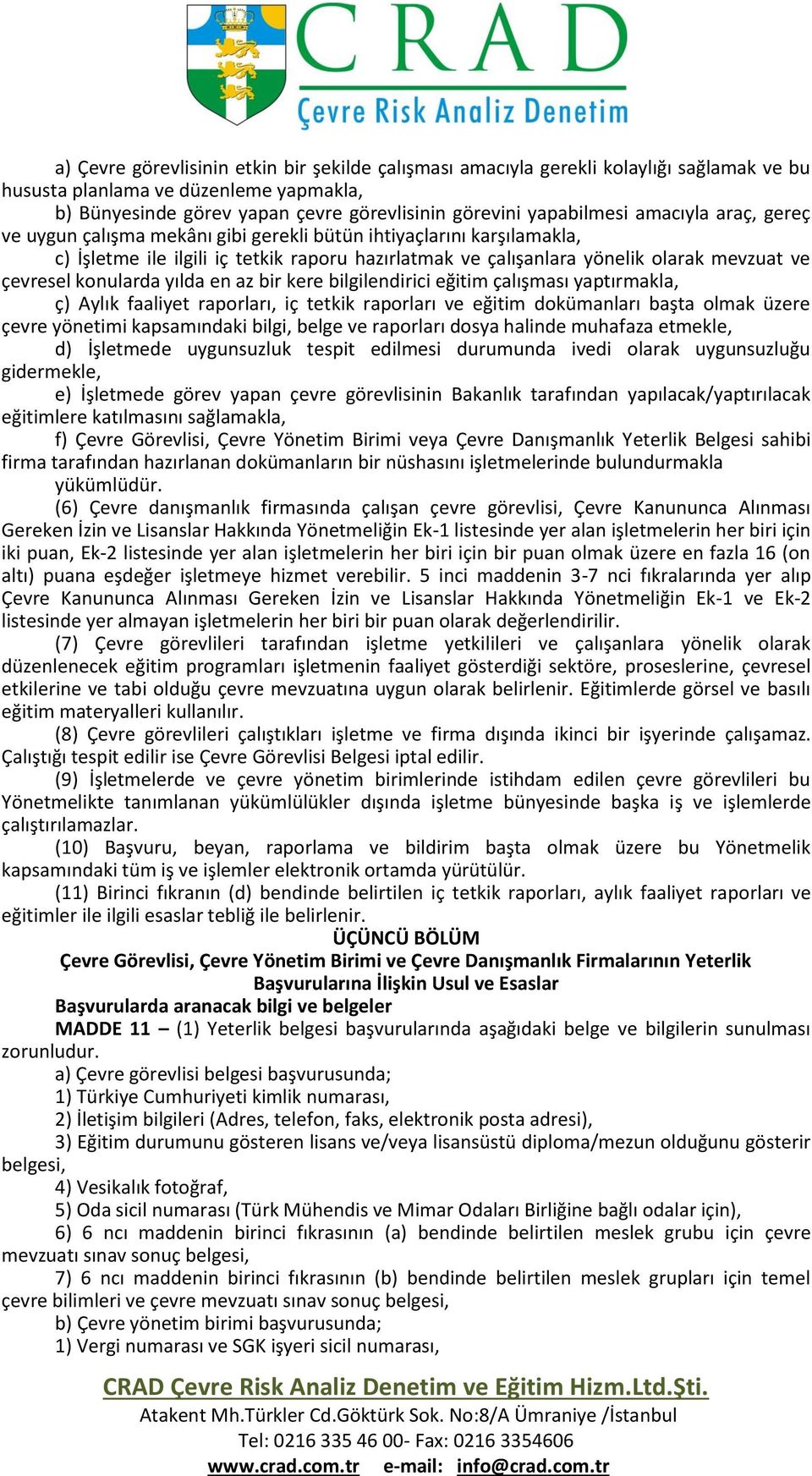 konularda yılda en az bir kere bilgilendirici eğitim çalışması yaptırmakla, ç) Aylık faaliyet raporları, iç tetkik raporları ve eğitim dokümanları başta olmak üzere çevre yönetimi kapsamındaki bilgi,