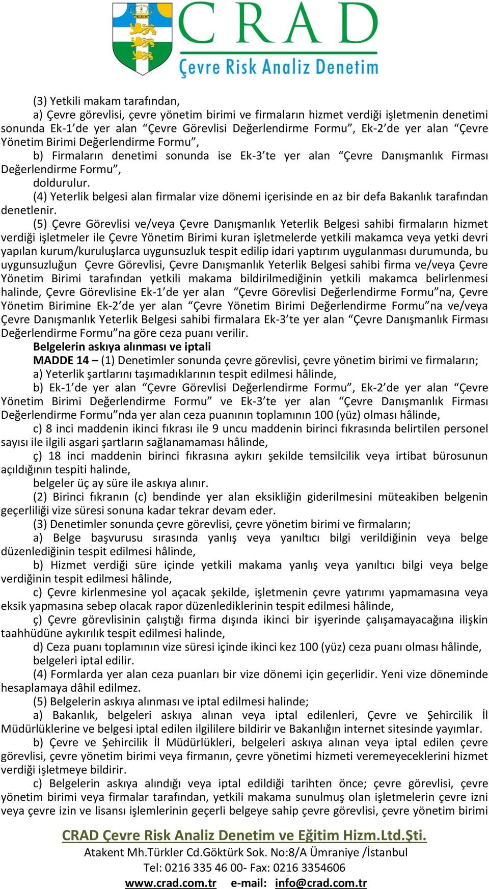 (4) Yeterlik belgesi alan firmalar vize dönemi içerisinde en az bir defa Bakanlık tarafından denetlenir.