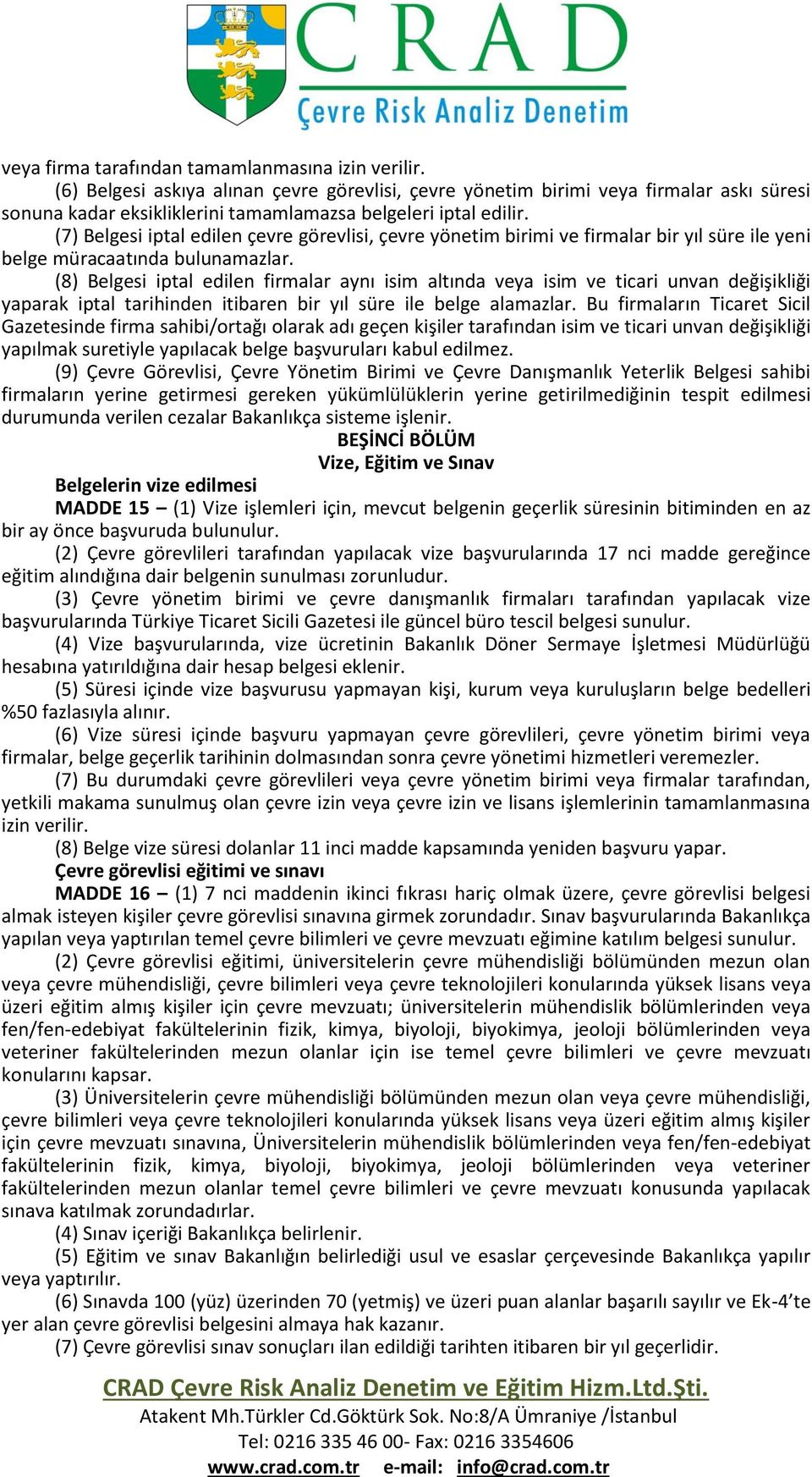 (7) Belgesi iptal edilen çevre görevlisi, çevre yönetim birimi ve firmalar bir yıl süre ile yeni belge müracaatında bulunamazlar.