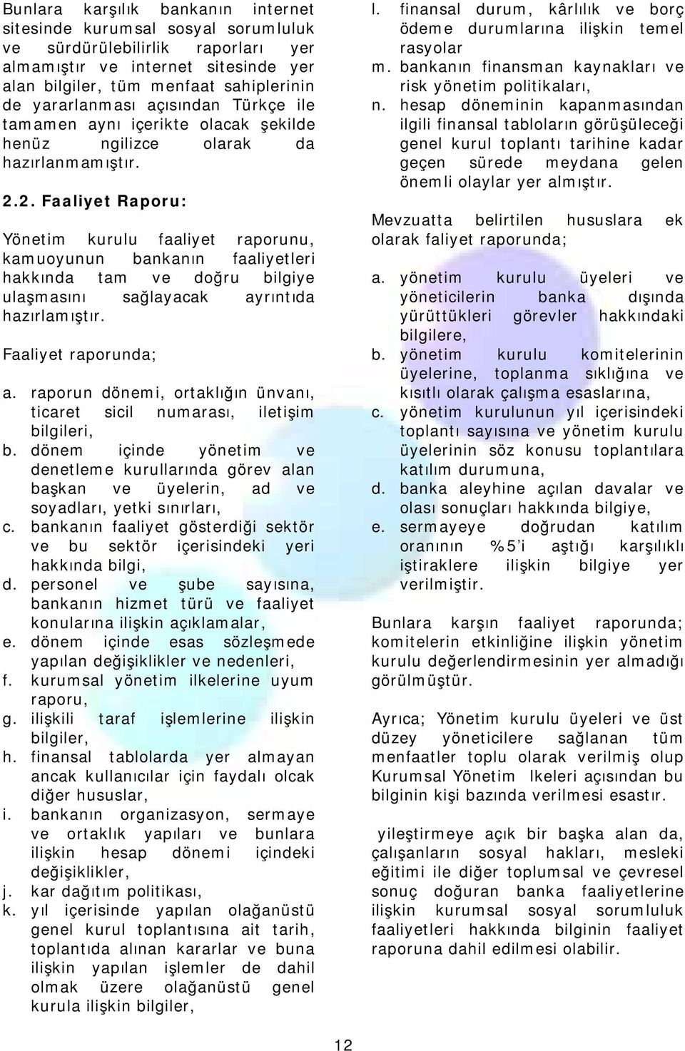 2. Faaliyet Raporu: Yönetim kurulu faaliyet raporunu, kamuoyunun bankanın faaliyetleri hakkında tam ve doğru bilgiye ulaşmasını sağlayacak ayrıntıda hazırlamıştır. Faaliyet raporunda; a.