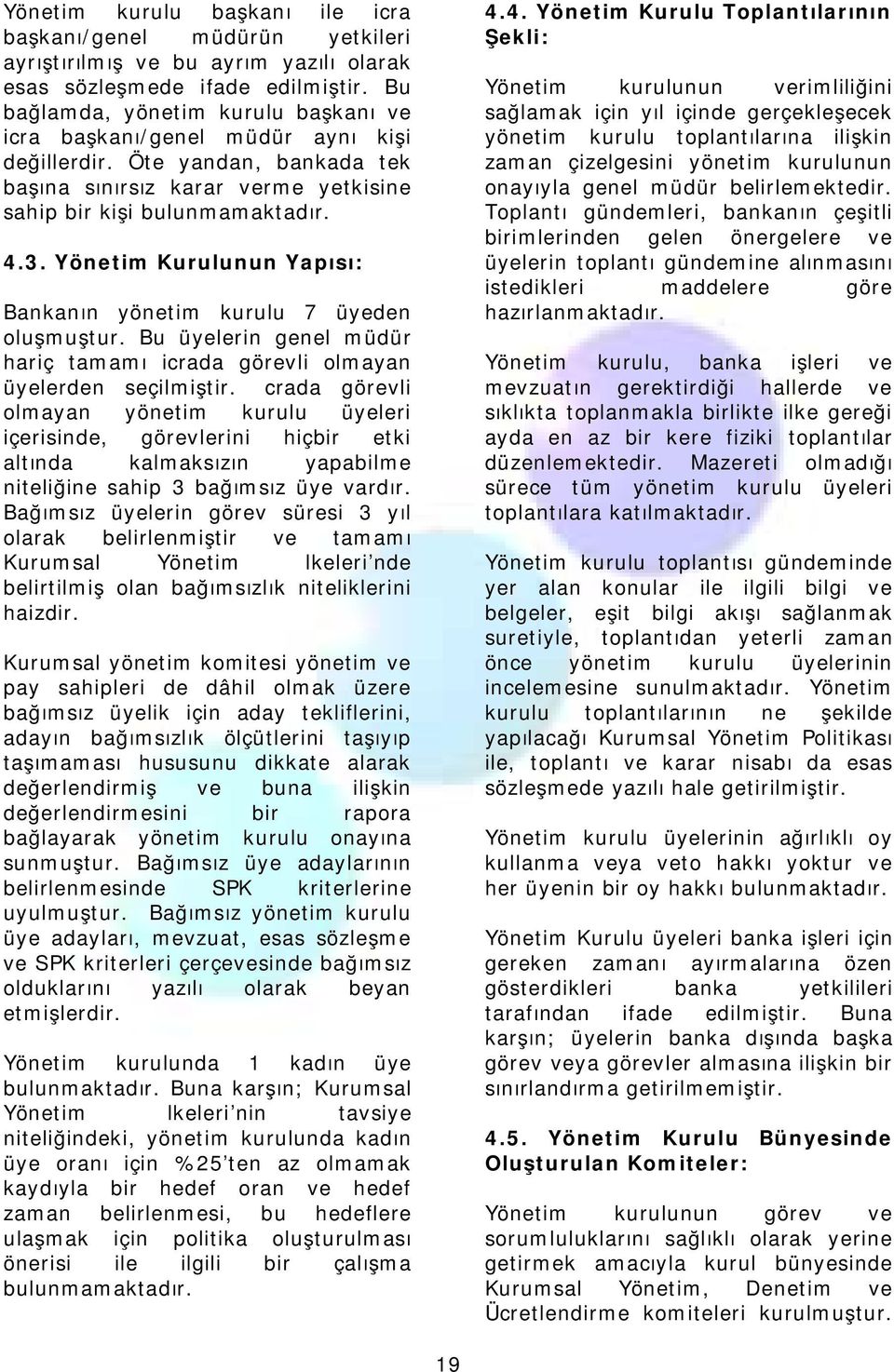 Yönetim Kurulunun Yapısı: Bankanın yönetim kurulu 7 üyeden oluşmuştur. Bu üyelerin genel müdür hariç tamamı icrada görevli olmayan üyelerden seçilmiştir.