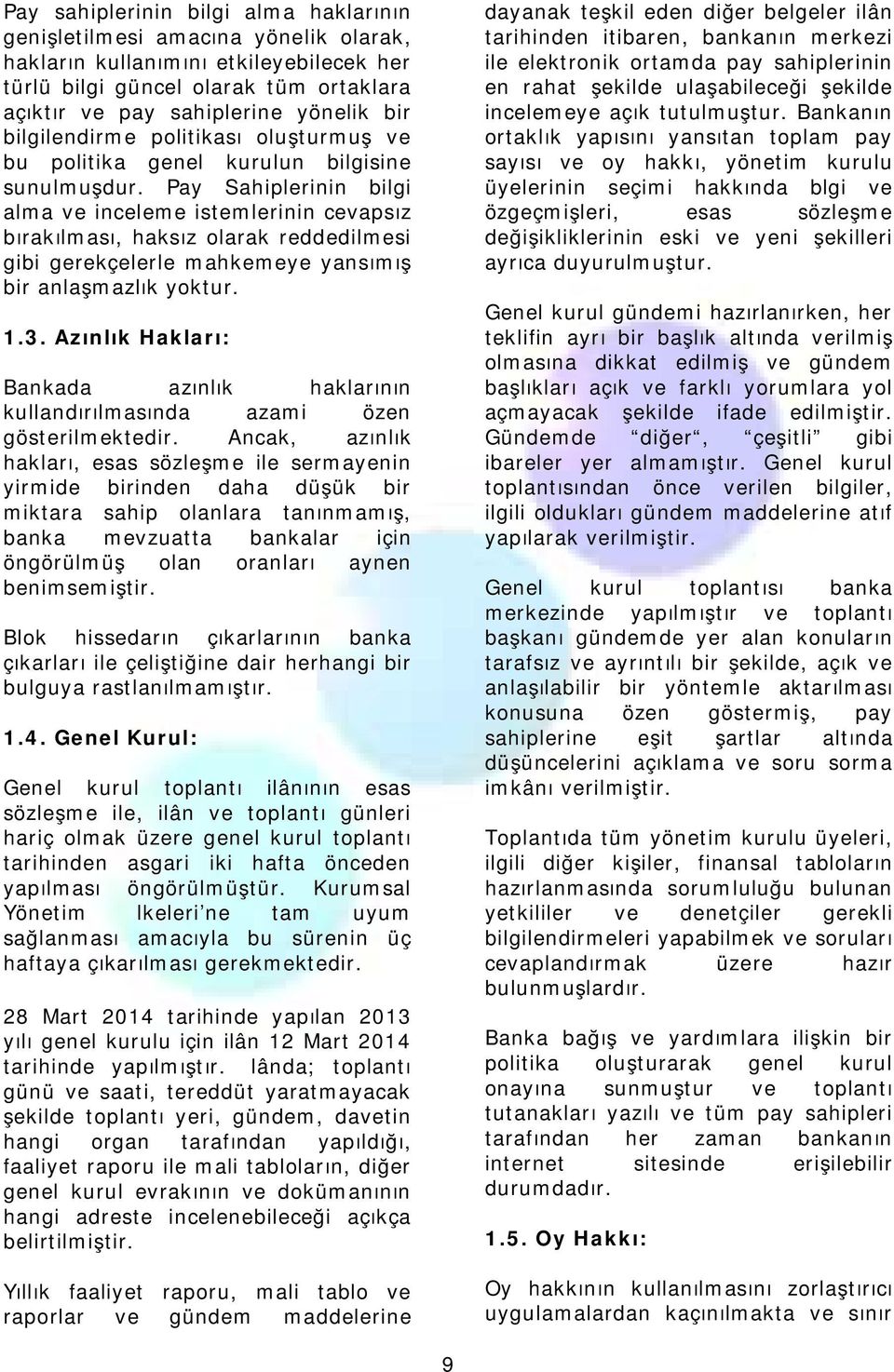 Pay Sahiplerinin bilgi alma ve inceleme istemlerinin cevapsız bırakılması, haksız olarak reddedilmesi gibi gerekçelerle mahkemeye yansımış bir anlaşmazlık yoktur. 1.3.