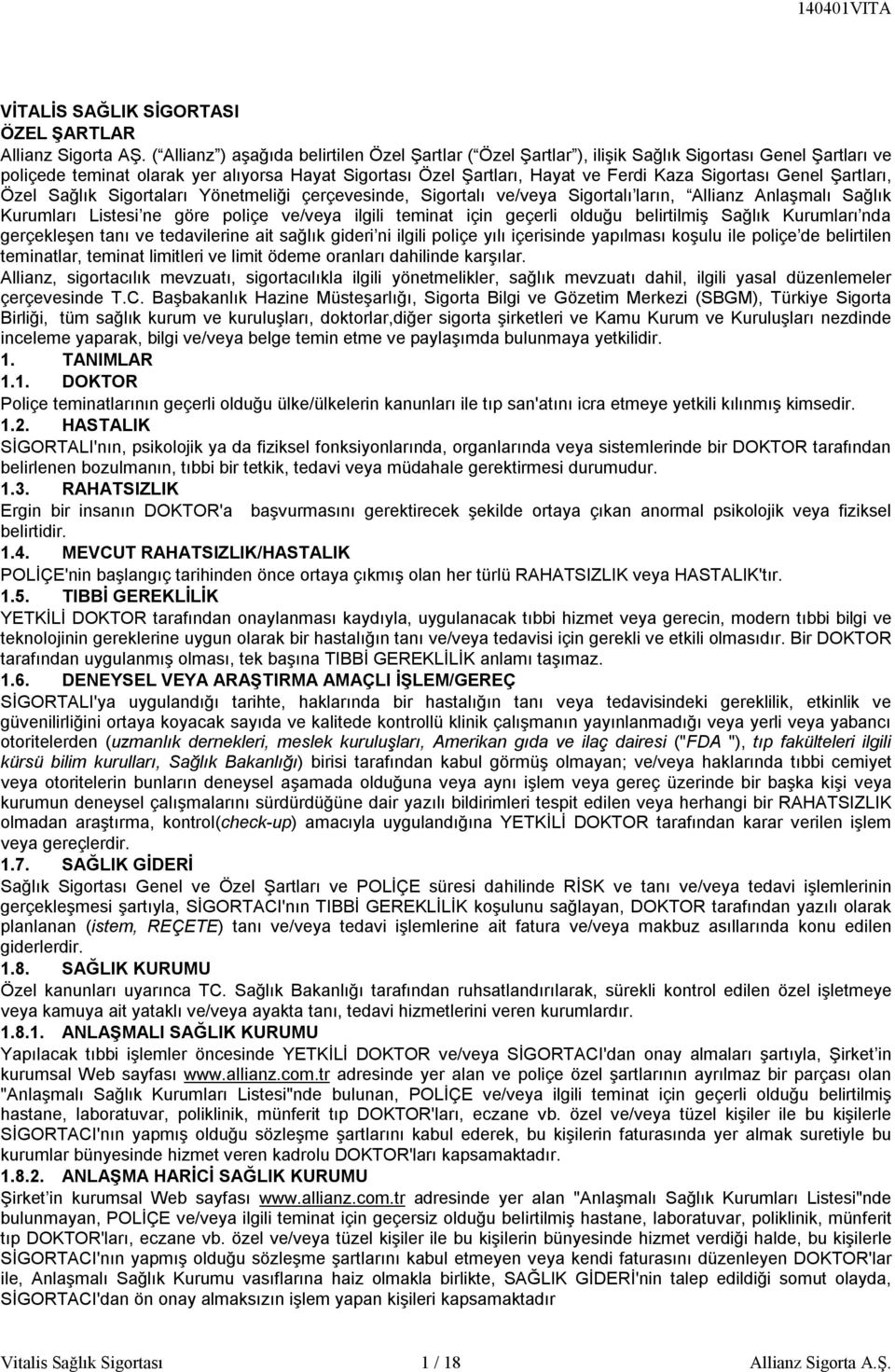 Sigortası Genel Şartları, Özel Sağlık Sigortaları Yönetmeliği çerçevesinde, Sigortalı ve/veya Sigortalı ların, Allianz Anlaşmalı Sağlık Kurumları Listesi ne göre poliçe ve/veya ilgili teminat için