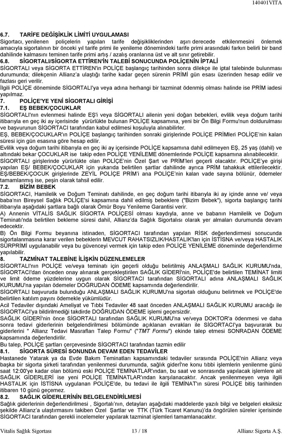 SİGORTALI/SİGORTA ETTİREN'İN TALEBİ SONUCUNDA POLİÇENİN İPTALİ SİGORTALI veya SİGORTA ETTİREN'in POLİÇE başlangıç tarihinden sonra dilekçe ile iptal talebinde bulunması durumunda; dilekçenin Allianz