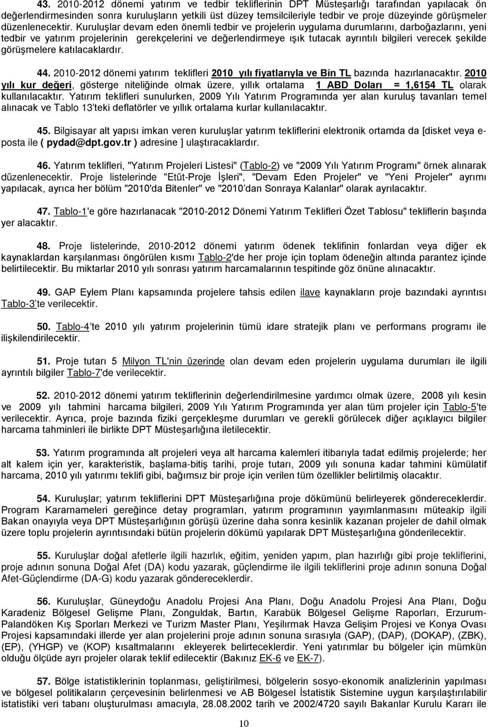 Kuruluşlar devam eden önemli tedbir ve projelerin uygulama durumlarını, darboğazlarını, yeni tedbir ve yatırım projelerinin gerekçelerini ve değerlendirmeye ışık tutacak ayrıntılı bilgileri verecek