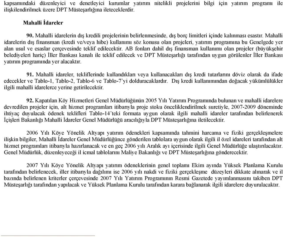 Mahalli idarelerin dış finansman (kredi ve/veya hibe) kullanımı söz konusu olan projeleri, yatırım programına bu Genelgede yer alan usul ve esaslar çerçevesinde teklif edilecektir.