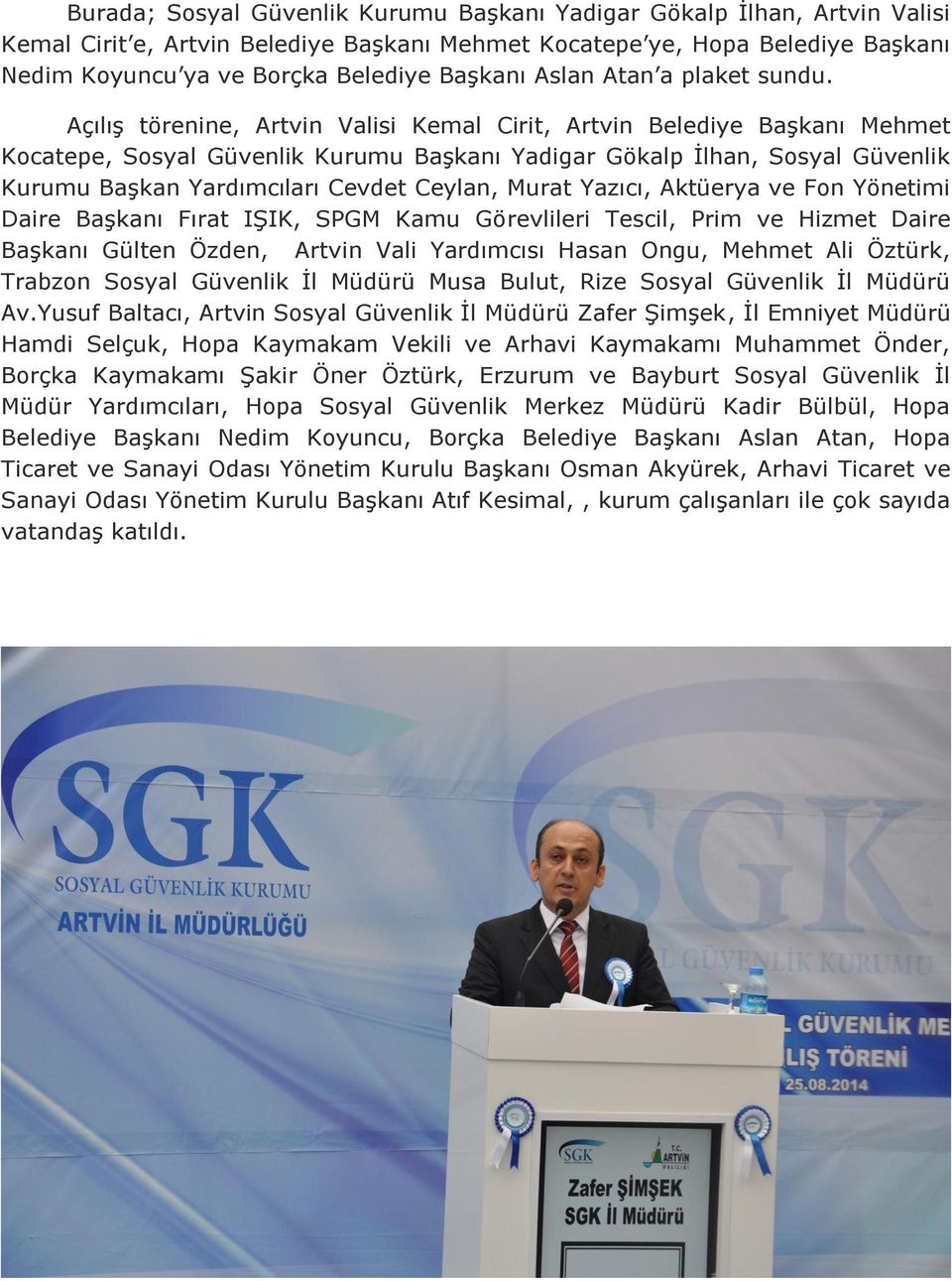 Açılış törenine, Artvin Valisi Kemal Cirit, Artvin Belediye Başkanı Mehmet Kocatepe, Sosyal Güvenlik Kurumu Başkanı Yadigar Gökalp İlhan, Sosyal Güvenlik Kurumu Başkan Yardımcıları Cevdet Ceylan,