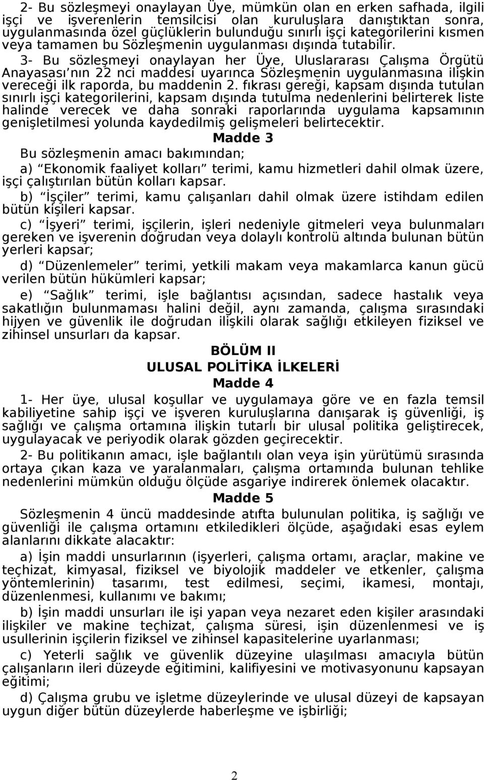 3- Bu sözleşmeyi onaylayan her Üye, Uluslararası Çalışma Örgütü Anayasası nın 22 nci maddesi uyarınca Sözleşmenin uygulanmasına ilişkin vereceği ilk raporda, bu maddenin 2.