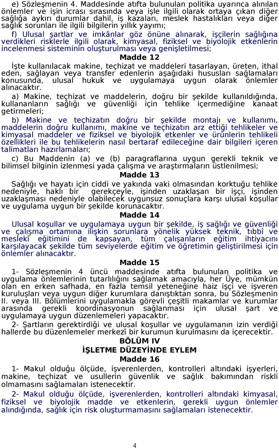 veya diğer sağlık sorunları ile ilgili bilgilerin yıllık yayımı; f) Ulusal şartlar ve imkânlar göz önüne alınarak, işçilerin sağlığına verdikleri risklerle ilgili olarak, kimyasal, fiziksel ve