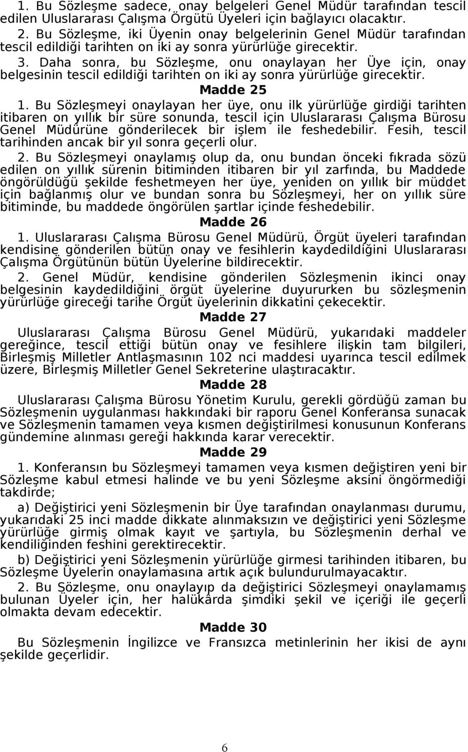 Daha sonra, bu Sözleşme, onu onaylayan her Üye için, onay belgesinin tescil edildiği tarihten on iki ay sonra yürürlüğe girecektir. Madde 25 1.