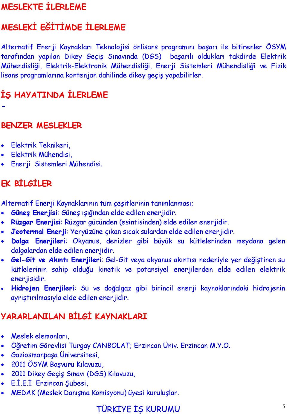 İŞ HAYATINDA İLERLEME - BENZER MESLEKLER Elektrik Teknikeri, Elektrik Mühendisi, Enerji Sistemleri Mühendisi.