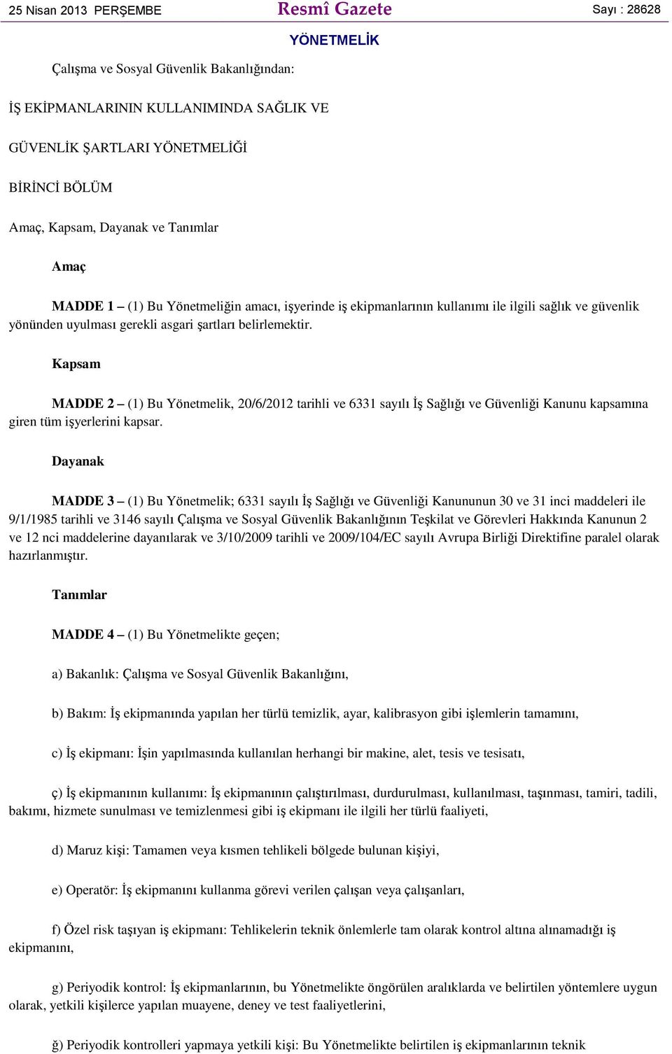 Kapsam MADDE 2 (1) Bu Yönetmelik, 20/6/2012 tarihli ve 6331 sayılı İş Sağlığı ve Güvenliği Kanunu kapsamına giren tüm işyerlerini kapsar.