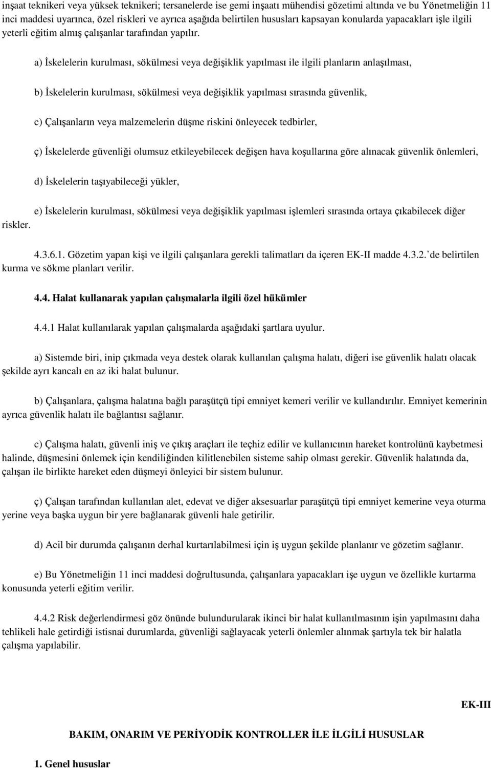 a) İskelelerin kurulması, sökülmesi veya değişiklik yapılması ile ilgili planların anlaşılması, b) İskelelerin kurulması, sökülmesi veya değişiklik yapılması sırasında güvenlik, c) Çalışanların veya