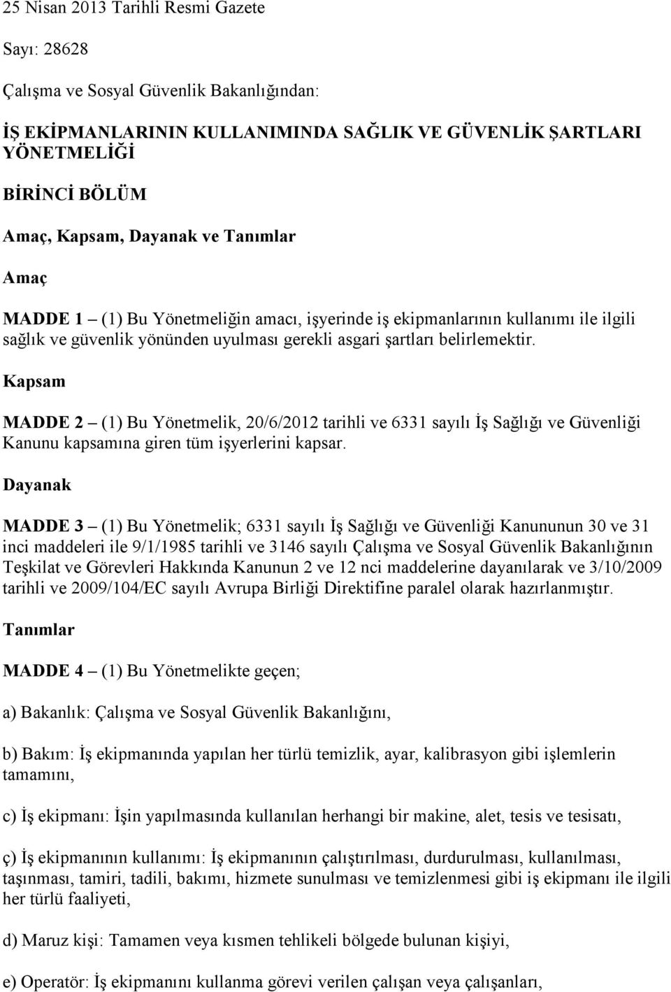 Kapsam MADDE 2 (1) Bu Yönetmelik, 20/6/2012 tarihli ve 6331 sayılı İş Sağlığı ve Güvenliği Kanunu kapsamına giren tüm işyerlerini kapsar.