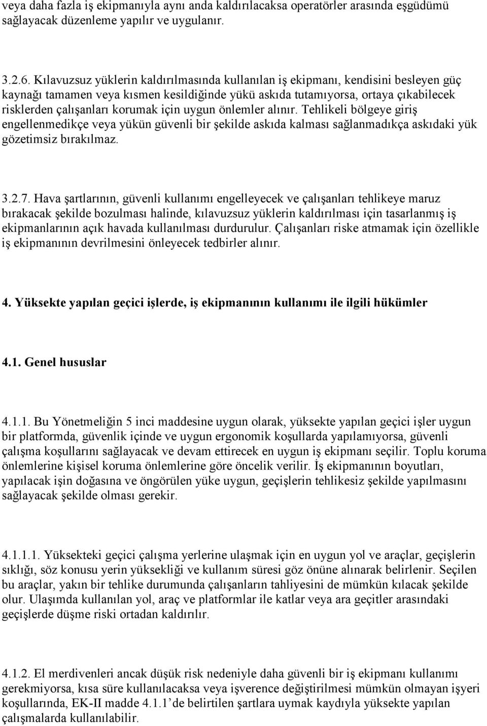 için uygun önlemler alınır. Tehlikeli bölgeye giriş engellenmedikçe veya yükün güvenli bir şekilde askıda kalması sağlanmadıkça askıdaki yük gözetimsiz bırakılmaz. 3.2.7.