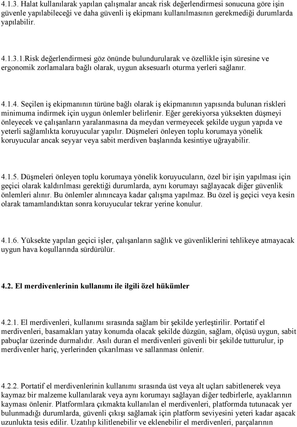 Eğer gerekiyorsa yüksekten düşmeyi önleyecek ve çalışanların yaralanmasına da meydan vermeyecek şekilde uygun yapıda ve yeterli sağlamlıkta koruyucular yapılır.