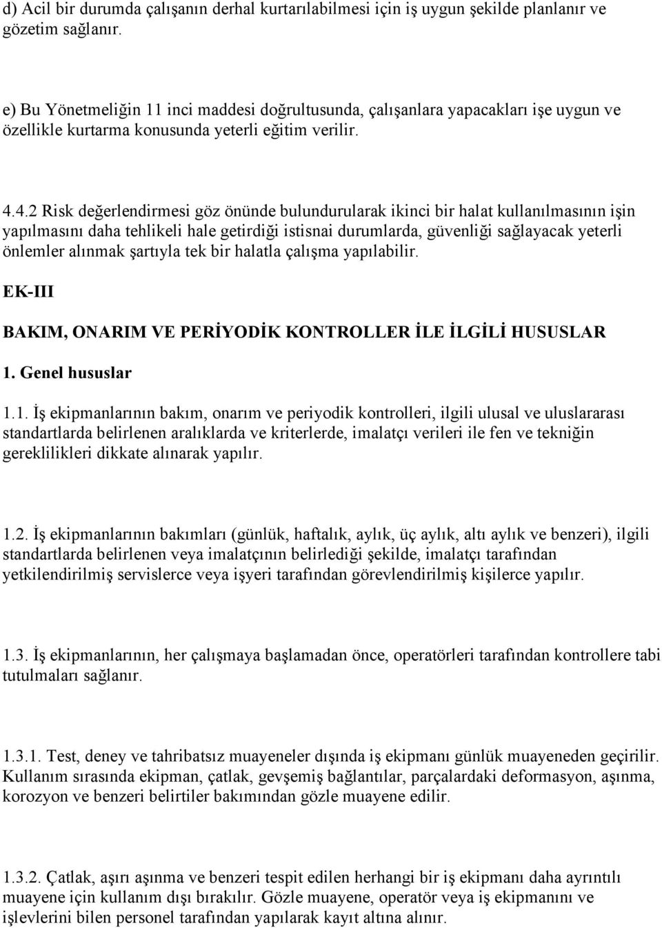 4.2 Risk değerlendirmesi göz önünde bulundurularak ikinci bir halat kullanılmasının işin yapılmasını daha tehlikeli hale getirdiği istisnai durumlarda, güvenliği sağlayacak yeterli önlemler alınmak