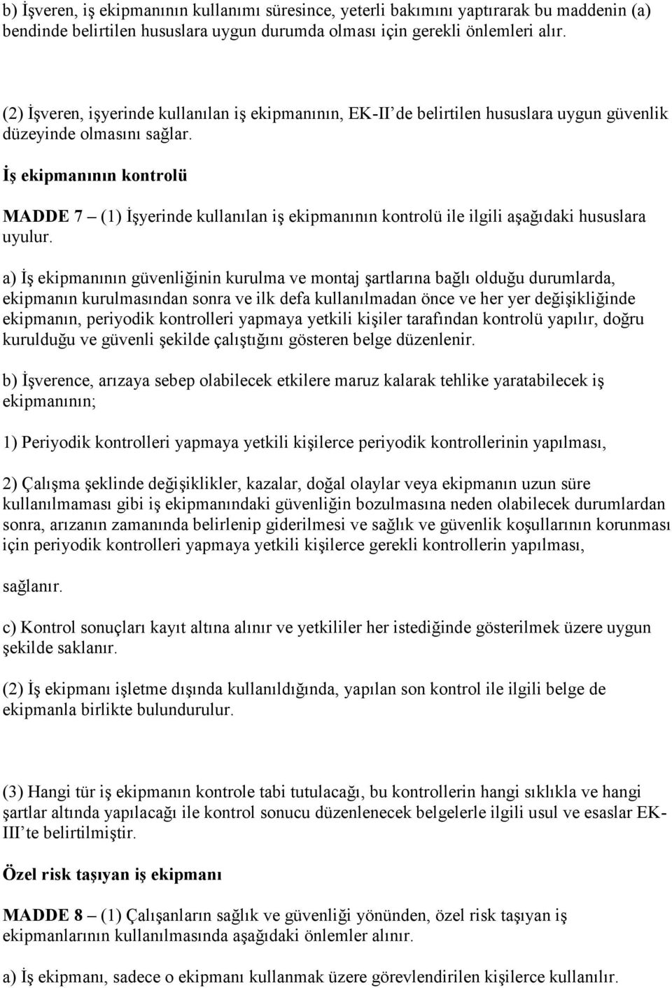 ĠĢ ekipmanının kontrolü MADDE 7 (1) İşyerinde kullanılan iş ekipmanının kontrolü ile ilgili aşağıdaki hususlara uyulur.