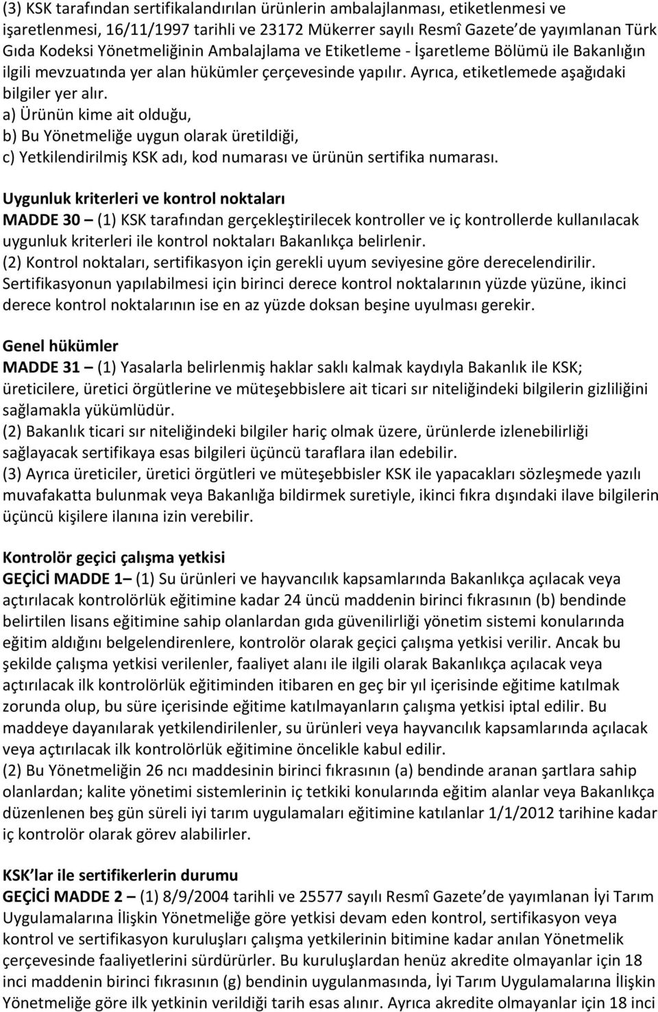 a) Ürünün kime ait olduğu, b) Bu Yönetmeliğe uygun olarak üretildiği, c) Yetkilendirilmiş KSK adı, kod numarası ve ürünün sertifika numarası.