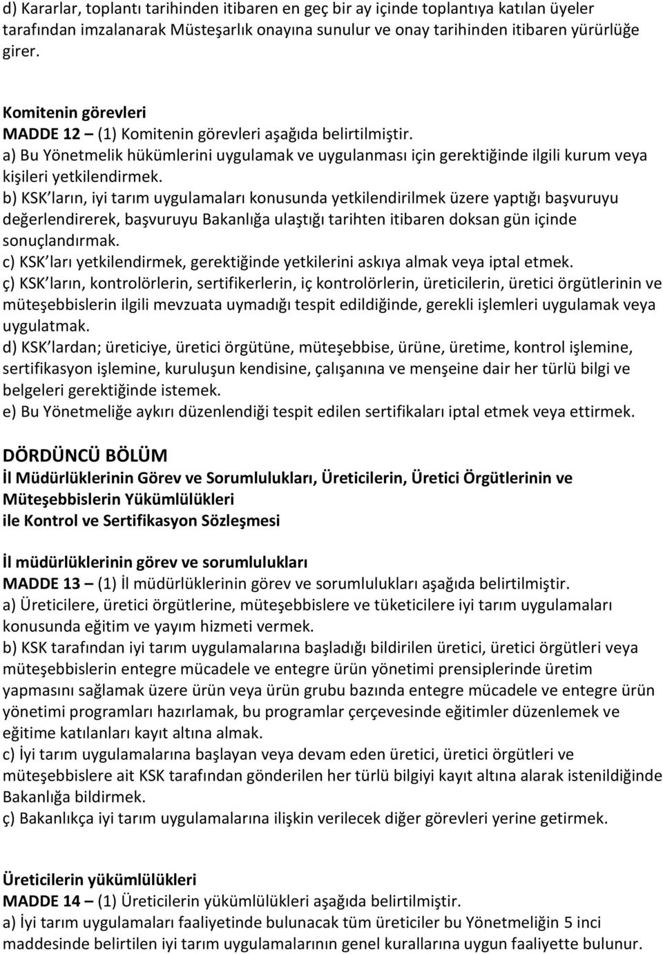 b) KSK ların, iyi tarım uygulamaları konusunda yetkilendirilmek üzere yaptığı başvuruyu değerlendirerek, başvuruyu Bakanlığa ulaştığı tarihten itibaren doksan gün içinde sonuçlandırmak.