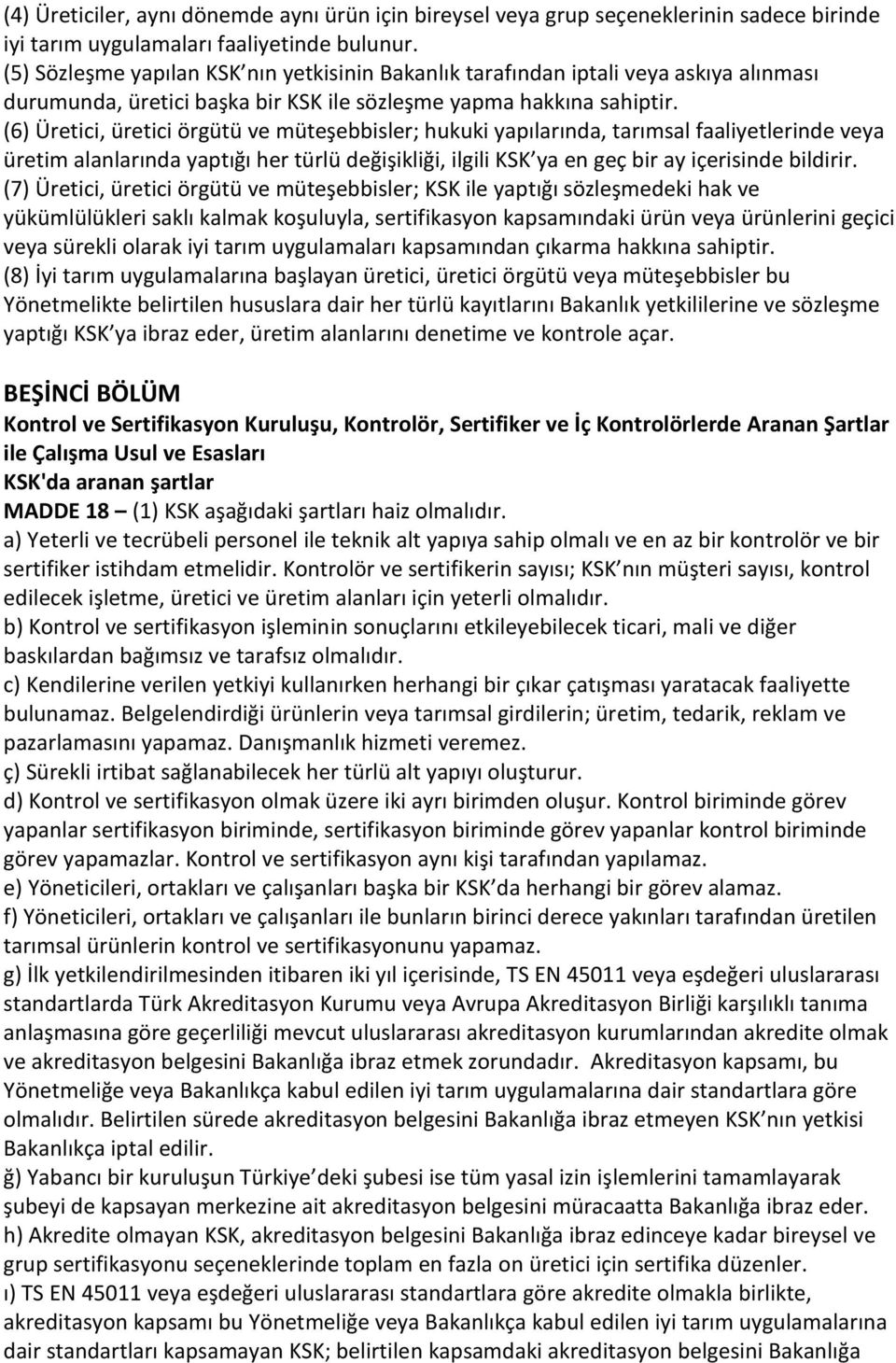 (6) Üretici, üretici örgütü ve müteşebbisler; hukuki yapılarında, tarımsal faaliyetlerinde veya üretim alanlarında yaptığı her türlü değişikliği, ilgili KSK ya en geç bir ay içerisinde bildirir.