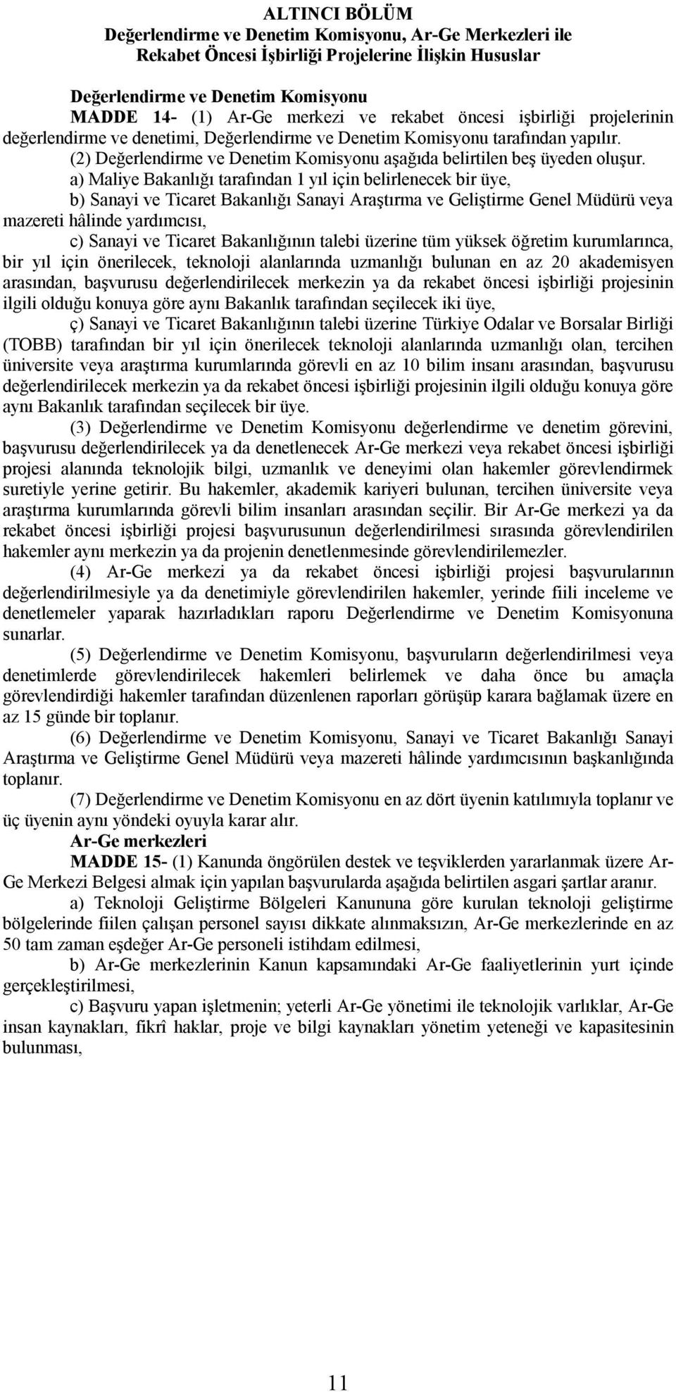 a) Maliye Bakanlığı tarafından 1 yıl için belirlenecek bir üye, b) Sanayi ve Ticaret Bakanlığı Sanayi Araştırma ve Geliştirme Genel Müdürü veya mazereti hâlinde yardımcısı, c) Sanayi ve Ticaret