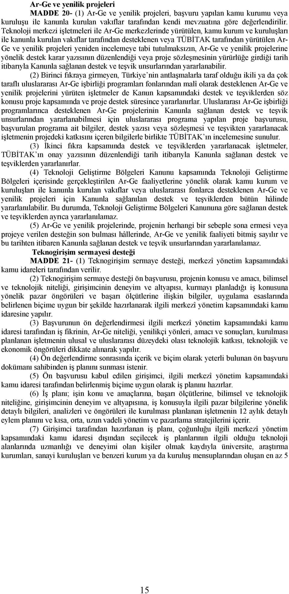 projeleri yeniden incelemeye tabi tutulmaksızın, Ar-Ge ve yenilik projelerine yönelik destek karar yazısının düzenlendiği veya proje sözleşmesinin yürürlüğe girdiği tarih itibarıyla Kanunla sağlanan