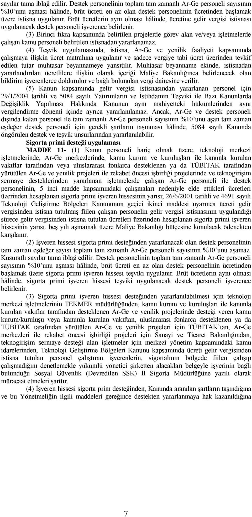 Brüt ücretlerin aynı olması hâlinde, ücretine gelir vergisi istisnası uygulanacak destek personeli işverence belirlenir.