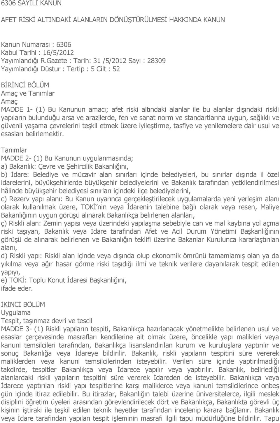 dışındaki riskli yapıların bulunduğu arsa ve arazilerde, fen ve sanat norm ve standartlarına uygun, sağlıklı ve güvenli yaşama çevrelerini teşkil etmek üzere iyileştirme, tasfiye ve yenilemelere dair