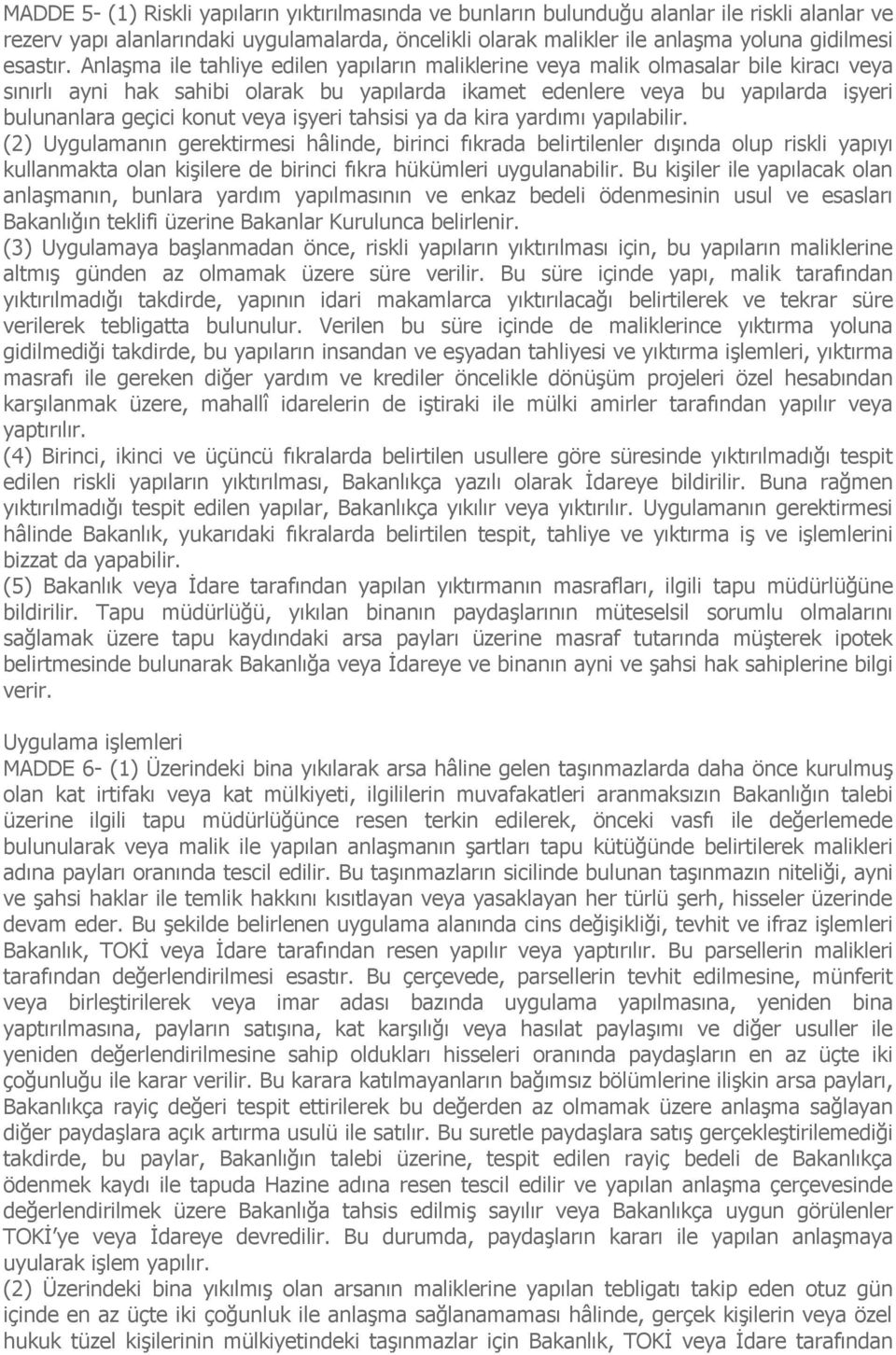 Anlaşma ile tahliye edilen yapıların maliklerine veya malik olmasalar bile kiracı veya sınırlı ayni hak sahibi olarak bu yapılarda ikamet edenlere veya bu yapılarda işyeri bulunanlara geçici konut