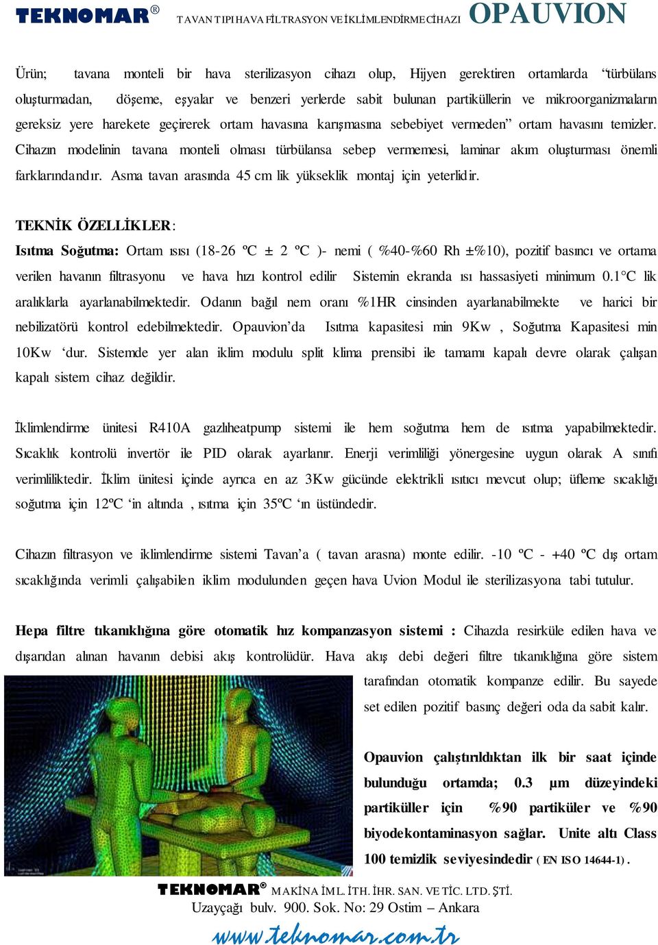 Cihazın modelinin tavana monteli olması türbülansa sebep vermemesi, laminar akım oluşturması önemli farklarındandır. Asma tavan arasında 45 cm lik yükseklik montaj için yeterlidir.