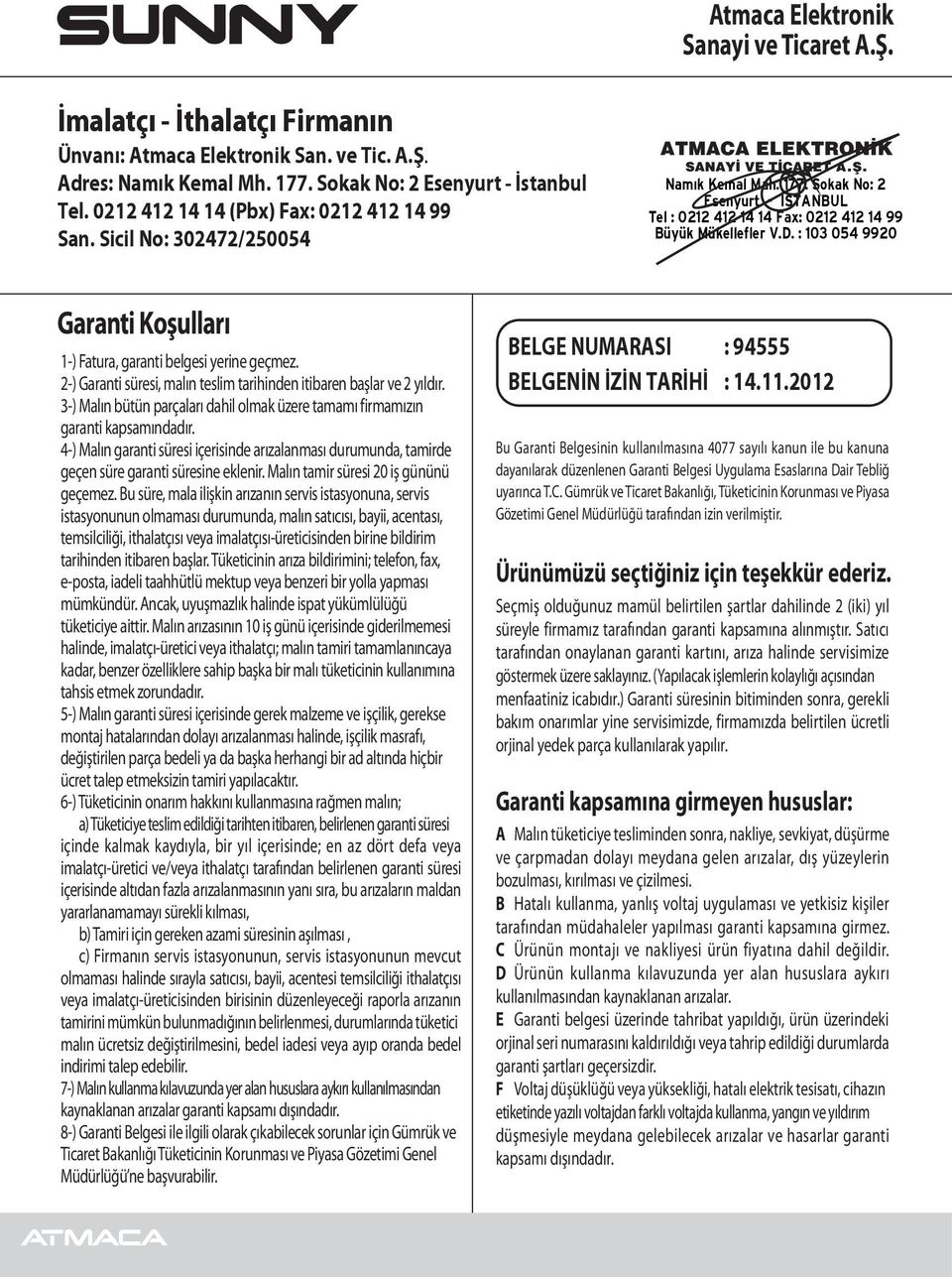 : 103 054 9920 Garanti Koşulları 1-) Fatura, garanti belgesi yerine geçmez. 2-) Garanti süresi, malın teslim tarihinden itibaren başlar ve 2 yıldır.