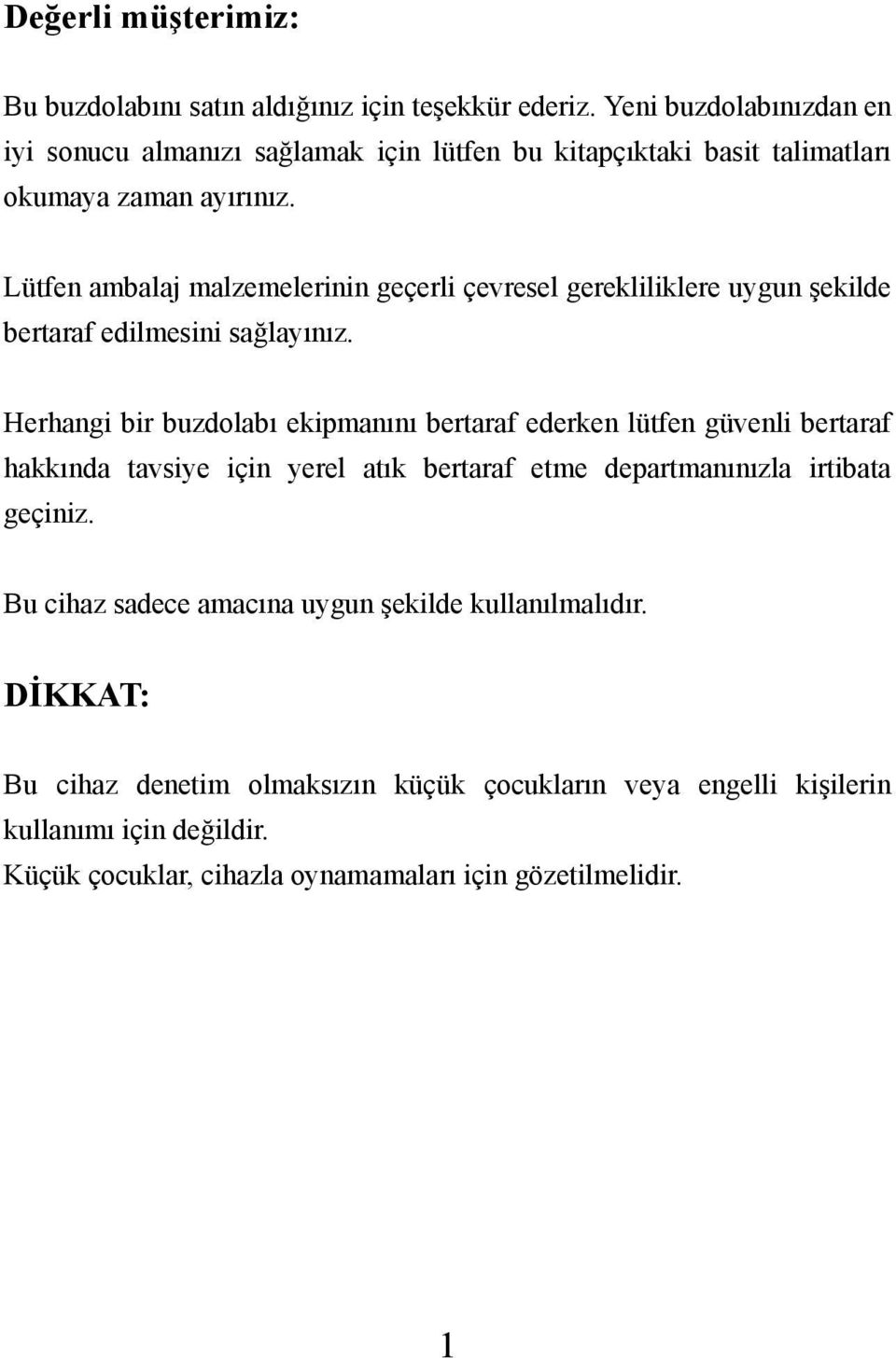 Lütfen ambalaj malzemelerinin geçerli çevresel gerekliliklere uygun şekilde bertaraf edilmesini sağlayınız.