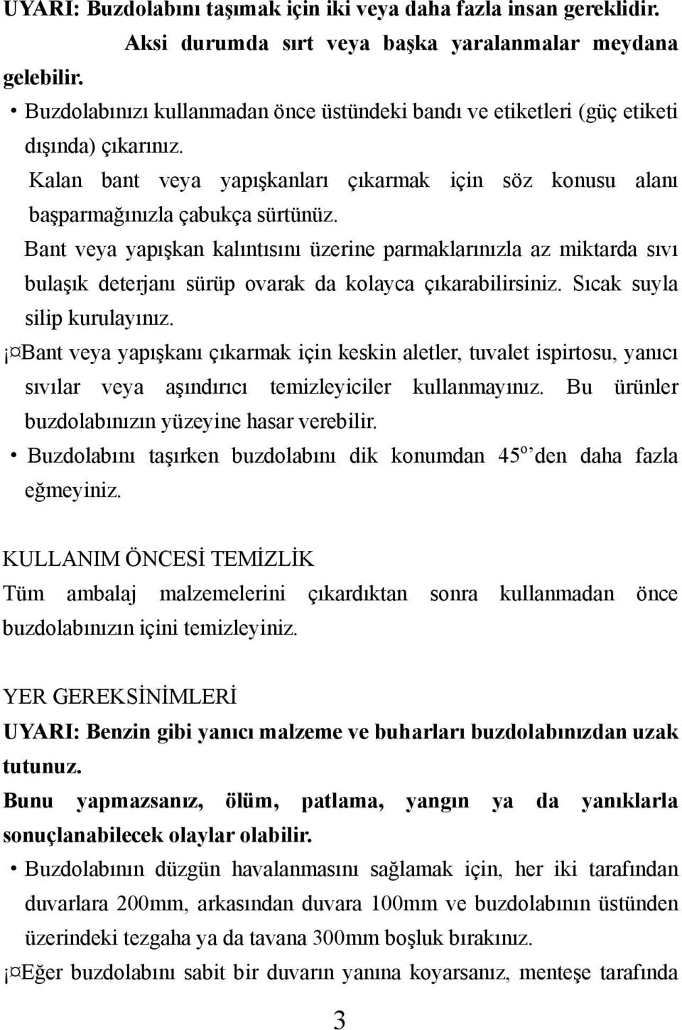 Bant veya yapışkan kalıntısını üzerine parmaklarınızla az miktarda sıvı bulaşık deterjanı sürüp ovarak da kolayca çıkarabilirsiniz. Sıcak suyla silip kurulayınız.