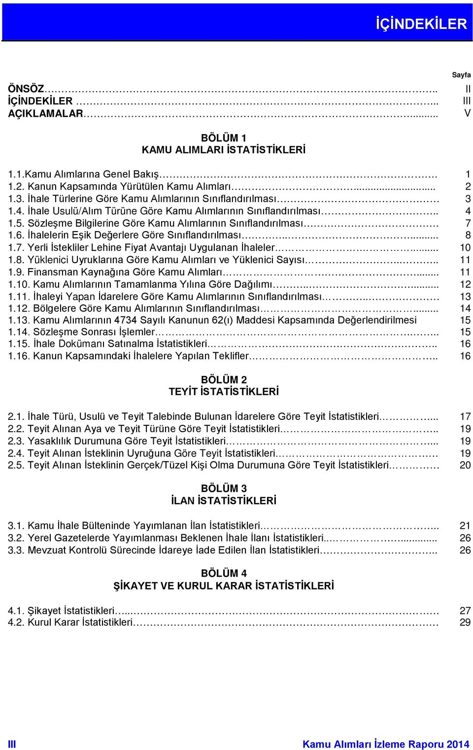 7 1.6. İhalelerin Eşik Değerlere Göre Sınıflandırılması..... 8 1.7. Yerli İstekliler Lehine Fiyat Avantajı Uygulanan İhaleler.... 10 1.8. Yüklenici Uyruklarına Göre Kamu Alımları ve Yüklenici Sayısı.