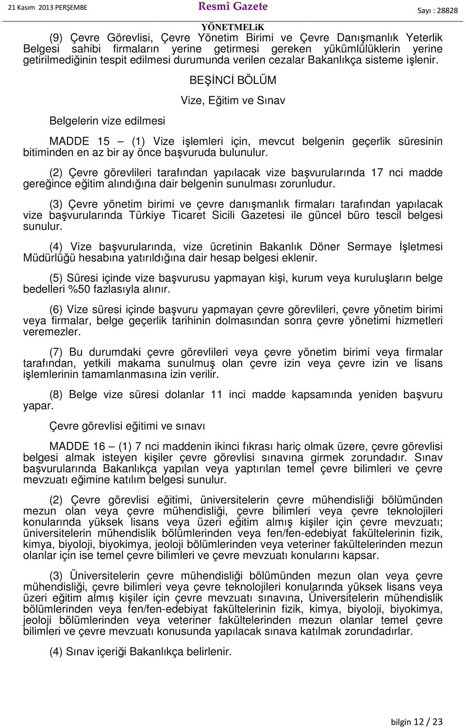 Belgelerin vize edilmesi BEŞİNCİ BÖLÜM Vize, Eğitim ve Sınav MADDE 15 (1) Vize işlemleri için, mevcut belgenin geçerlik süresinin bitiminden en az bir ay önce başvuruda bulunulur.