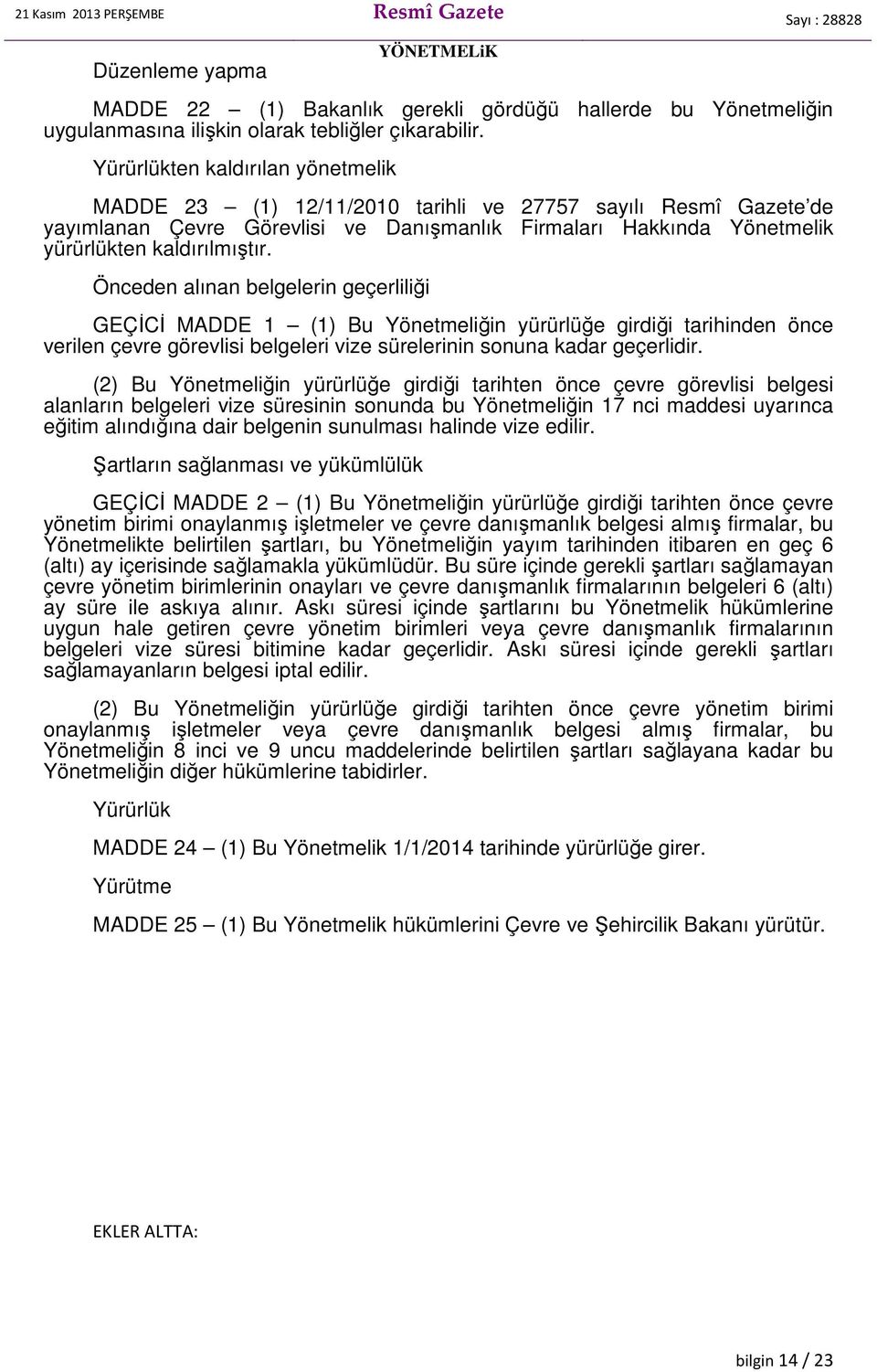 Önceden alınan belgelerin geçerliliği GEÇİCİ MADDE 1 (1) Bu Yönetmeliğin yürürlüğe girdiği tarihinden önce verilen çevre görevlisi belgeleri vize sürelerinin sonuna kadar geçerlidir.