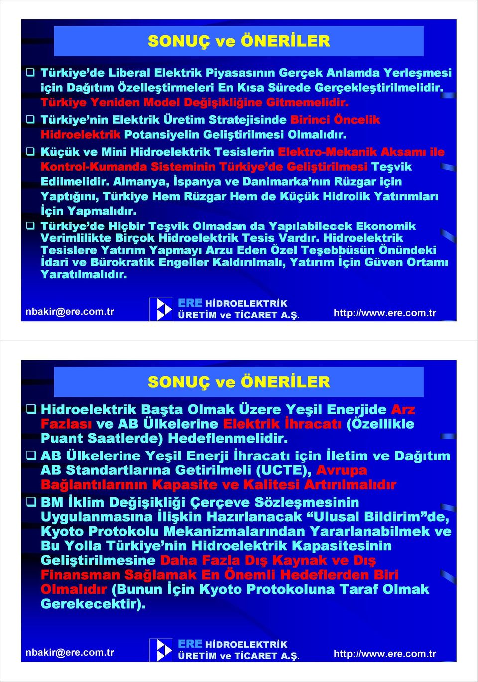 Küçük ve Mini Hidroelektrik Tesislerin Elektro-Mekanik Aksamı ile Kontrol-Kumanda Kumanda Sisteminin Türkiye de Geliştirilmesi Teşvik Edilmelidir.