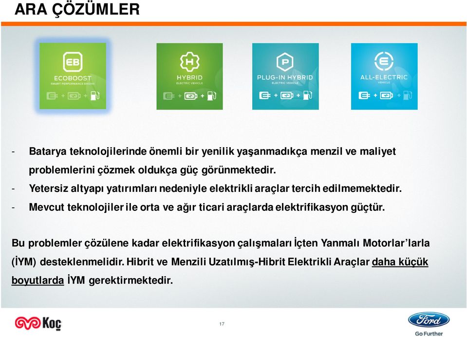 - Mevcut teknolojiler ile orta ve ağır ticari araçlarda elektrifikasyon güçtür.