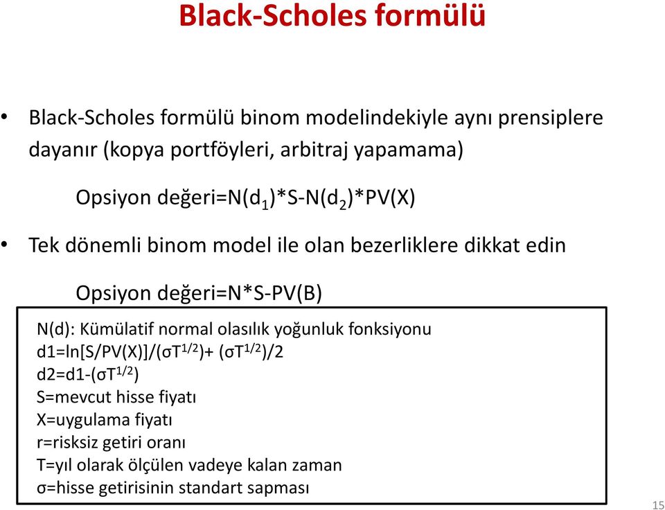 değeri=n*s-pv(b) N(d): Kümülatif normal olasılık yoğunluk fonksiyonu d1=ln[s/pv(x)]/(σt 1/2 )+ (σt 1/2 )/2 d2=d1-(σt 1/2 )