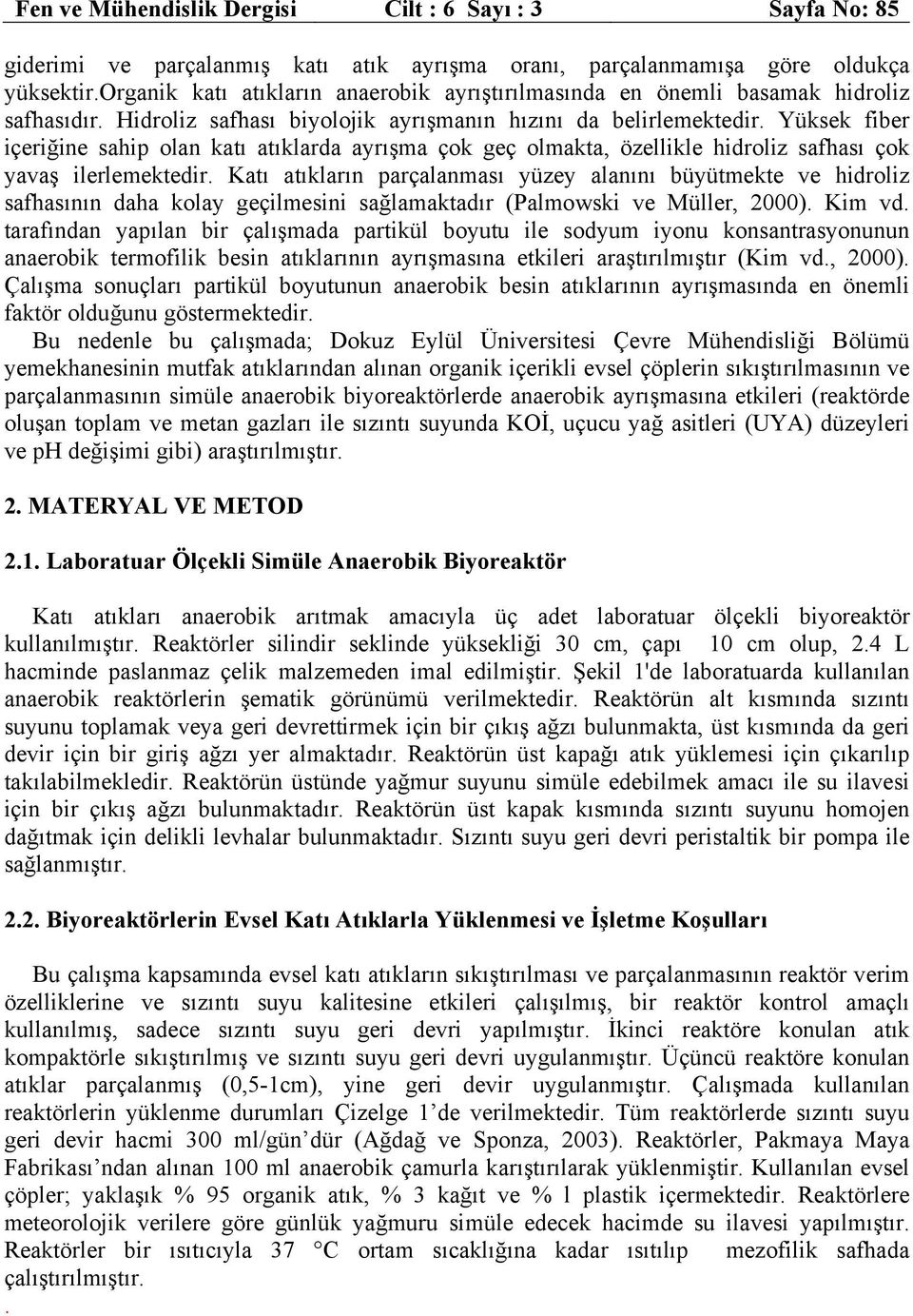 Yüksek fiber içeriğine sahip olan katı atıklarda ayrışma çok geç olmakta, özellikle hidroliz safhası çok yavaş ilerlemektedir.