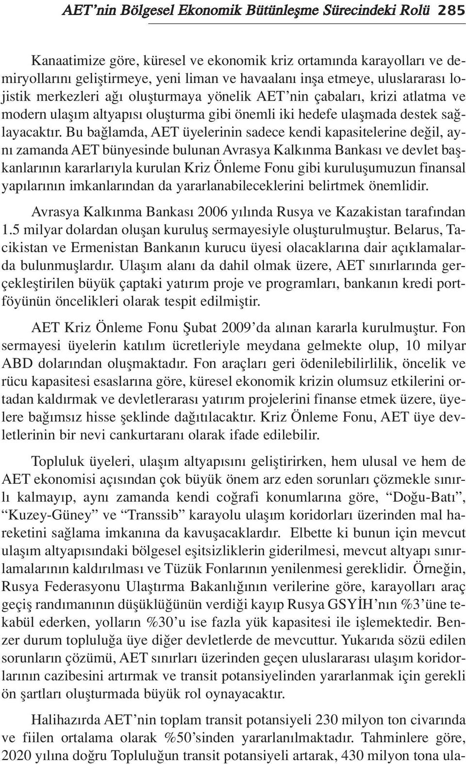 Bu ba lamda, AET üyelerinin sadece kendi kapasitelerine de il, ayn zamanda AET bünyesinde bulunan Avrasya Kalk nma Bankas ve devlet baflkanlar n n kararlar yla kurulan Kriz Önleme Fonu gibi