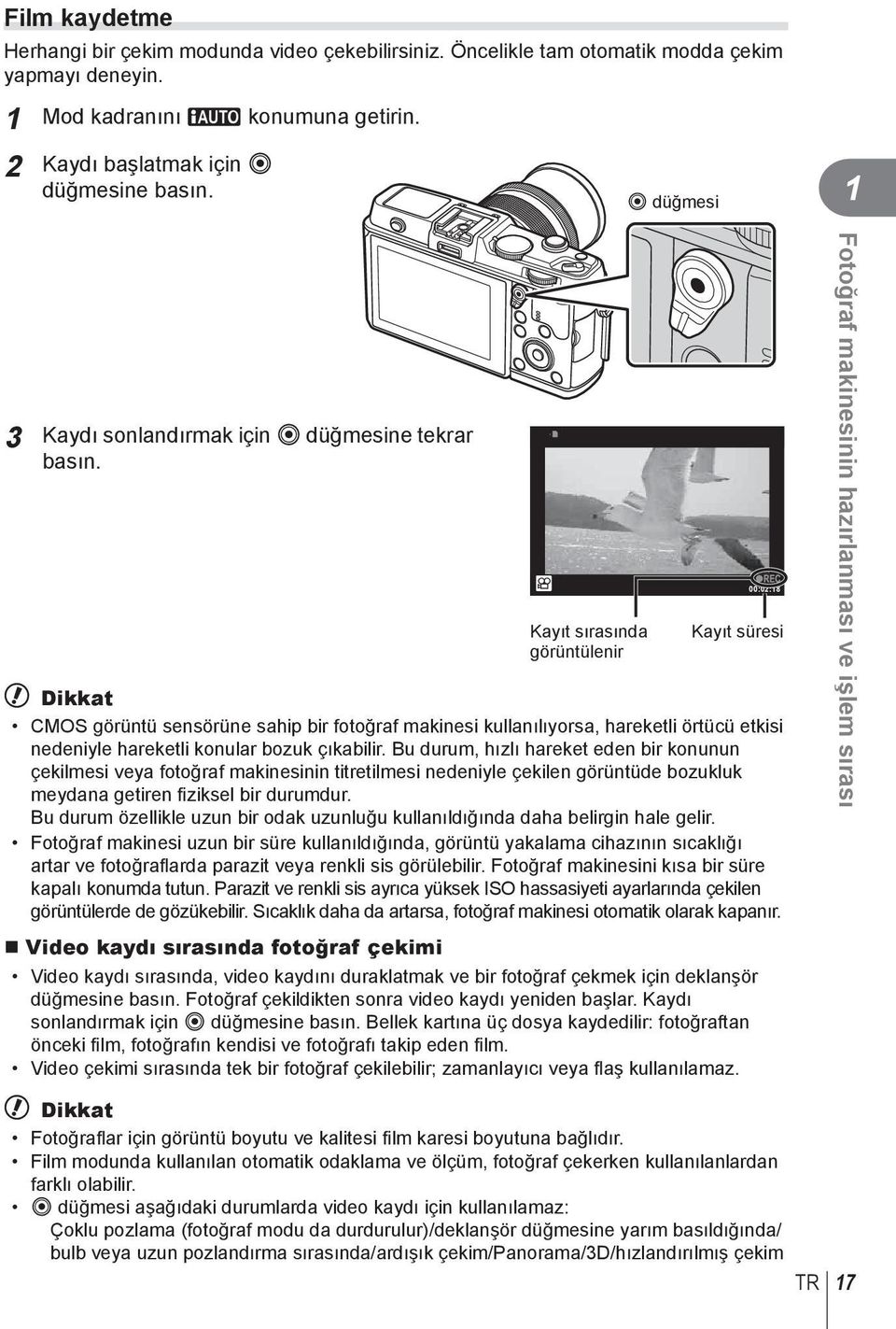 n Kayıt sırasında görüntülenir 00:0:8 Kayıt süresi # Dikkat CMOS görüntü sensörüne sahip bir fotoğraf makinesi kullanılıyorsa, hareketli örtücü etkisi nedeniyle hareketli konular bozuk çıkabilir.