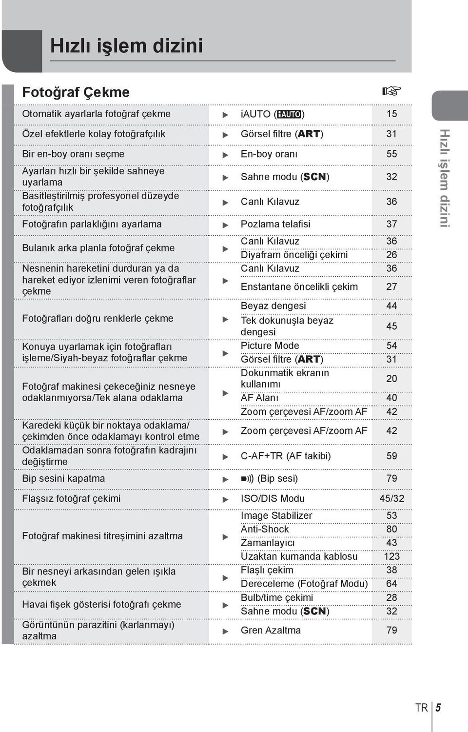 çekme Nesnenin hareketini durduran ya da hareket ediyor izlenimi veren fotoğrafl ar çekme Canlı Kılavuz 36 Diyafram önceliği çekimi 6 Canlı Kılavuz 36 Enstantane öncelikli çekim 7 Beyaz dengesi 44