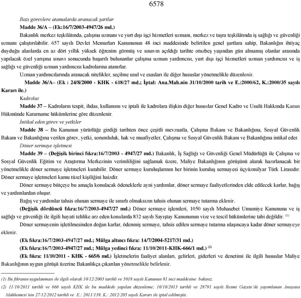 657 sayılı Devlet Memurları Kanununun 48 inci maddesinde belirtilen genel şartlara sahip, Bakanlığın ihtiyaç duyduğu alanlarda en az dört yıllık yüksek öğrenim görmüş ve sınavın açıldığı tarihte